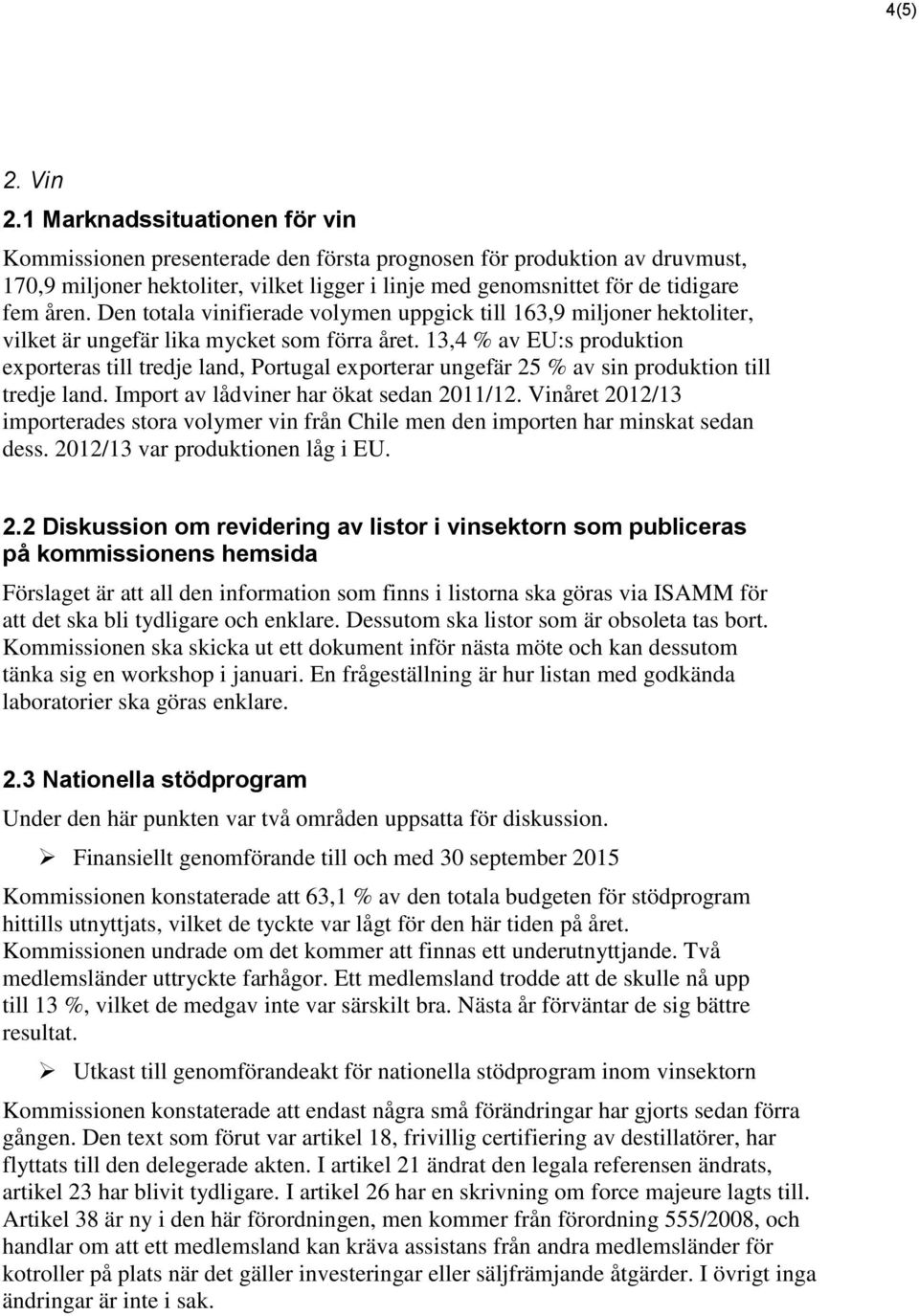 Den totala vinifierade volymen uppgick till 163,9 miljoner hektoliter, vilket är ungefär lika mycket som förra året.