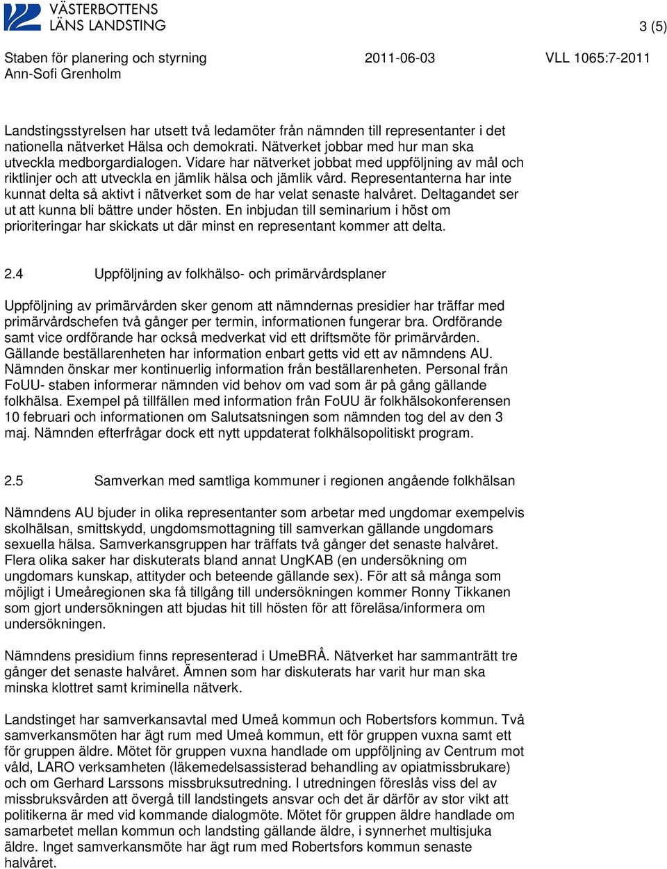 Representanterna har inte kunnat delta så aktivt i nätverket som de har velat senaste halvåret. Deltagandet ser ut att kunna bli bättre under hösten.