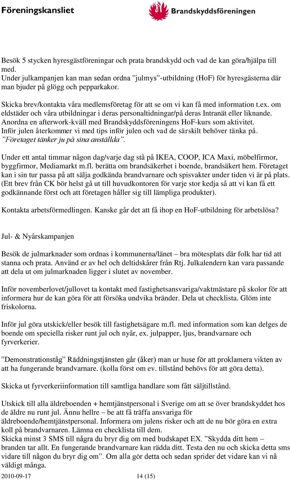 Skicka brev/kontakta våra medlemsföretag för att se om vi kan få med information t.ex. om eldstäder och våra utbildningar i deras personaltidningar/på deras Intranät eller liknande.