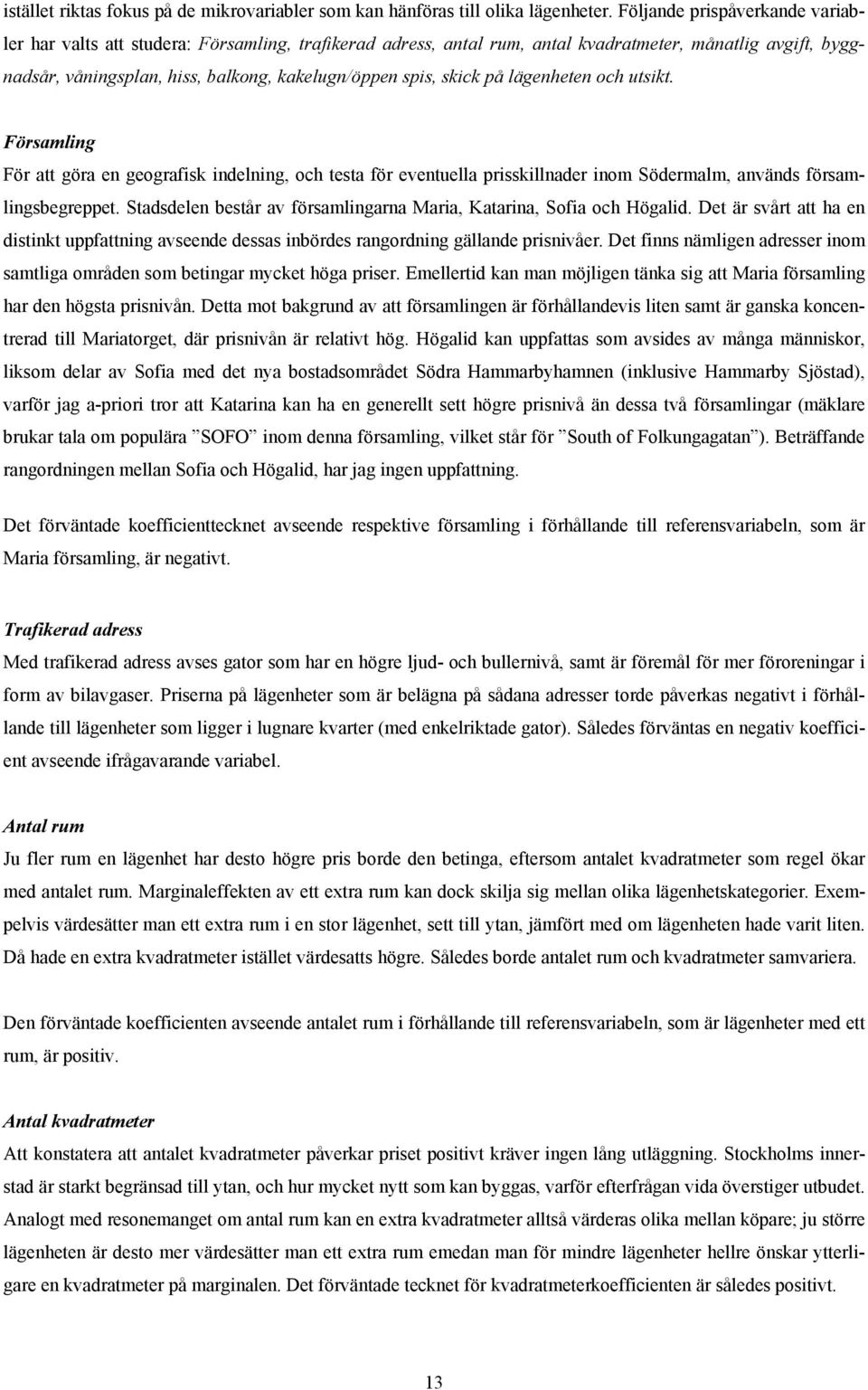 lägenheten och utskt. Församlng För att göra en geografsk ndelnng, och testa för eventuella prsskllnader nom Södermalm, används församlngsbegreppet.