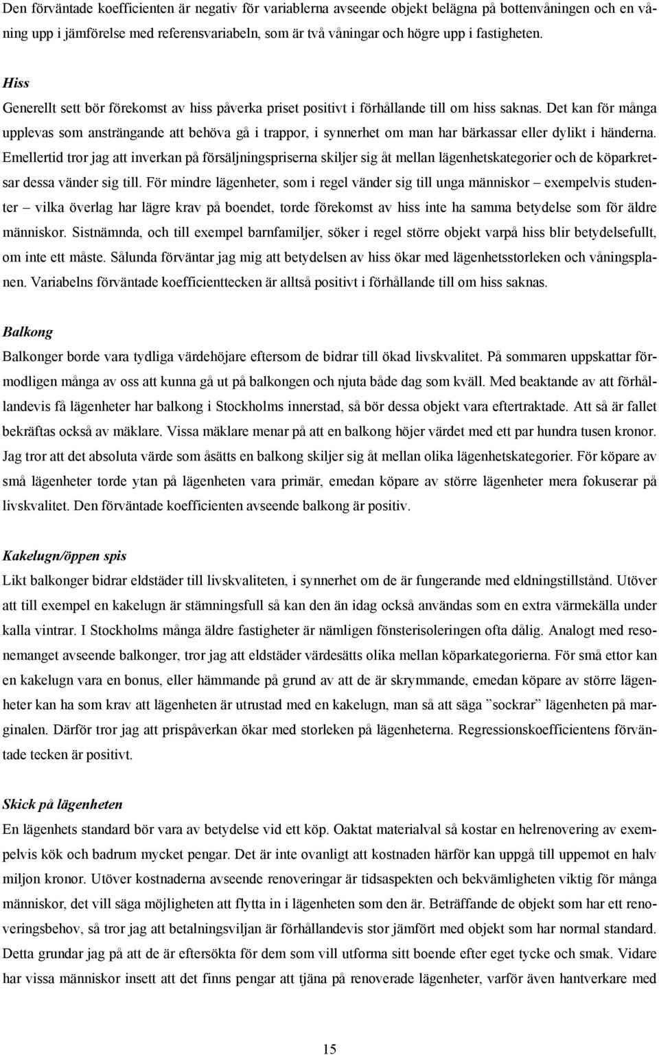 Det kan för många upplevas som ansträngande att behöva gå trappor, synnerhet om man har bärkassar eller dylkt händerna.