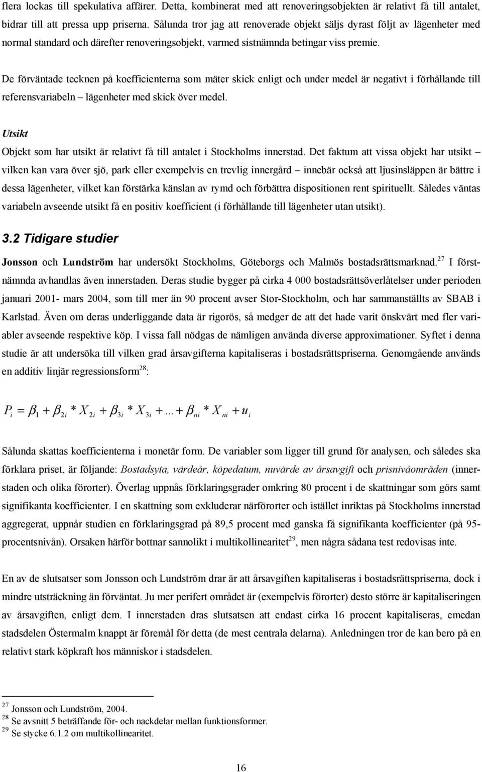 De förväntade tecknen på koeffcenterna som mäter skck enlgt och under medel är negatvt förhållande tll referensvarabeln lägenheter med skck över medel.