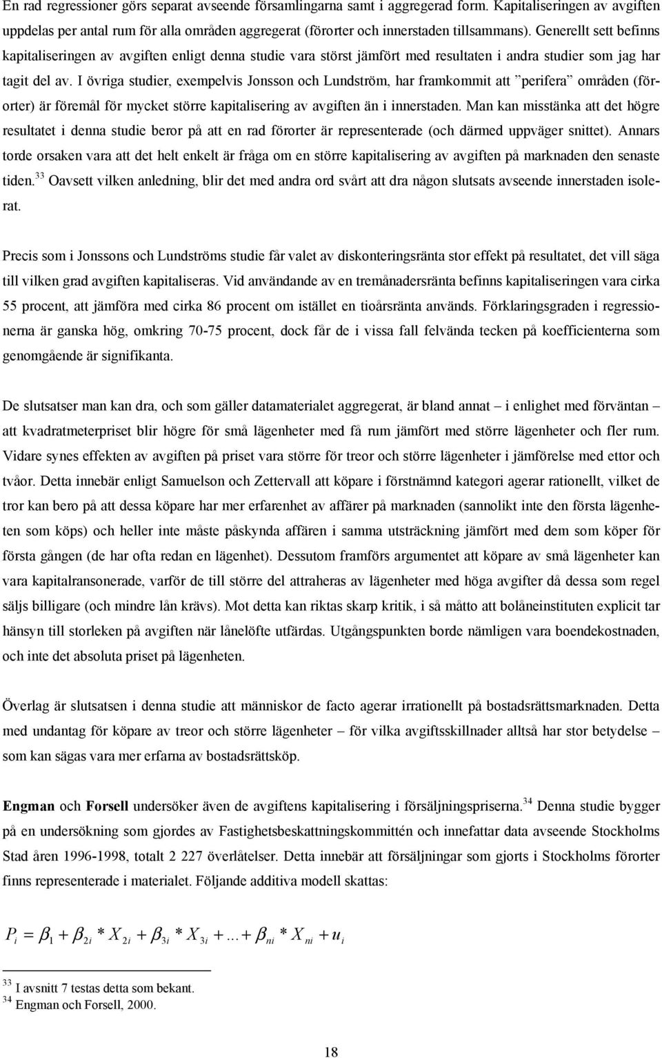 I övrga studer, exempelvs Jonsson och Lundström, har framkommt att perfera områden (förorter) är föremål för mycket större kaptalserng av avgften än nnerstaden.