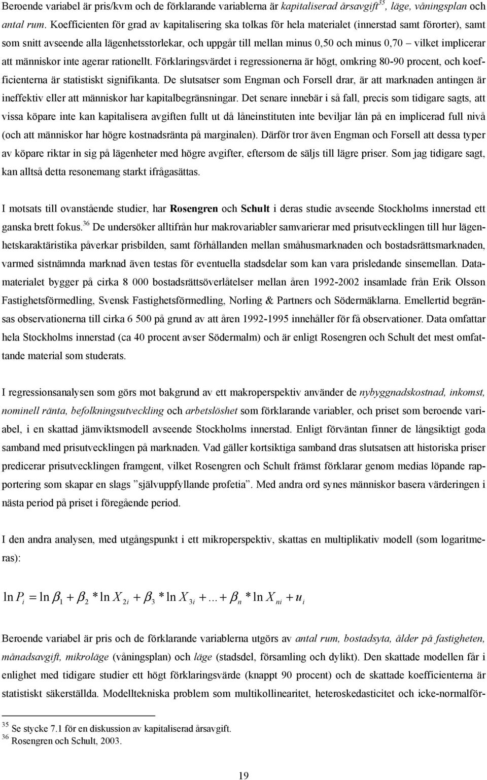 mplcerar att männskor nte agerar ratonellt. Förklarngsvärdet regressonerna är högt, omkrng 80-90 procent, och koeffcenterna är statstskt sgnfkanta.