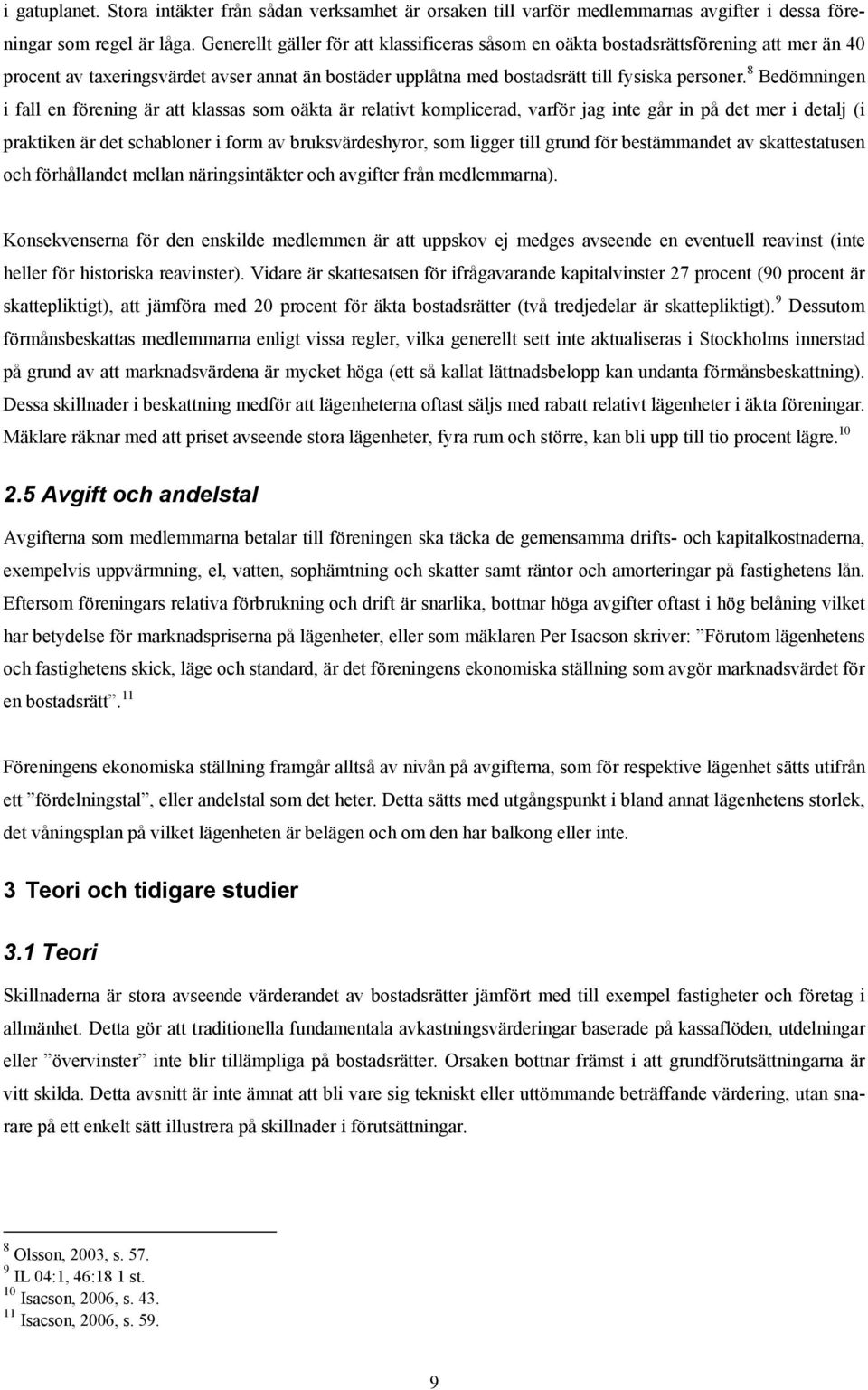 8 Bedömnngen fall en förenng är att klassas som oäkta är relatvt komplcerad, varför jag nte går n på det mer detalj ( praktken är det schabloner form av bruksvärdeshyror, som lgger tll grund för