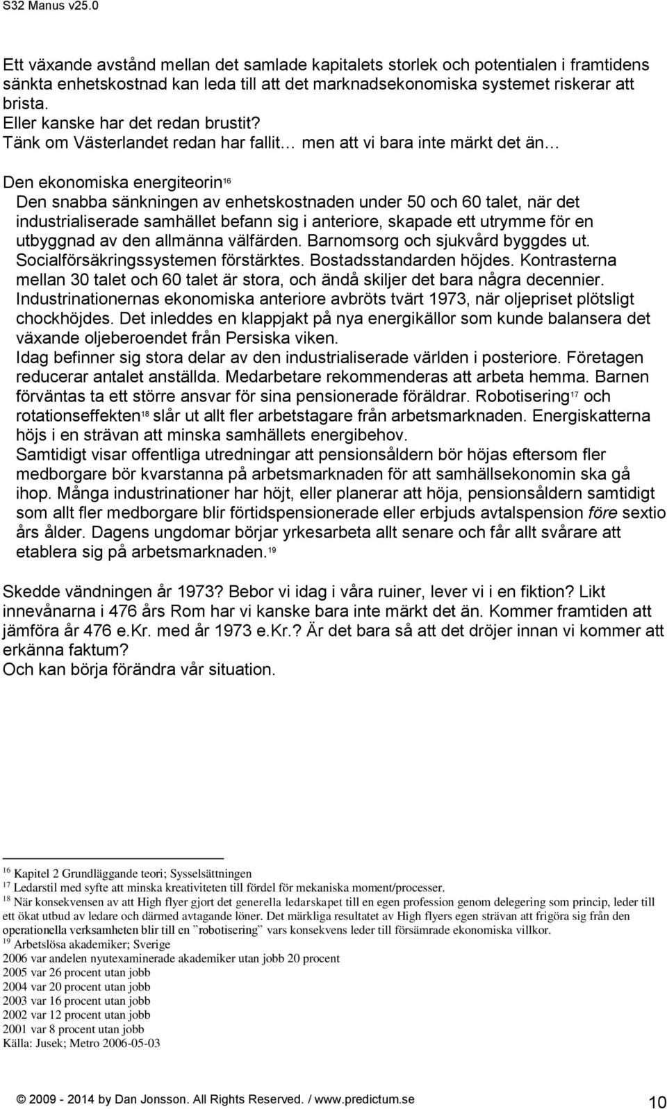 Tänk om Västerlandet redan har fallit men att vi bara inte märkt det än Den ekonomiska energiteorin 16 Den snabba sänkningen av enhetskostnaden under 50 och 60 talet, när det industrialiserade