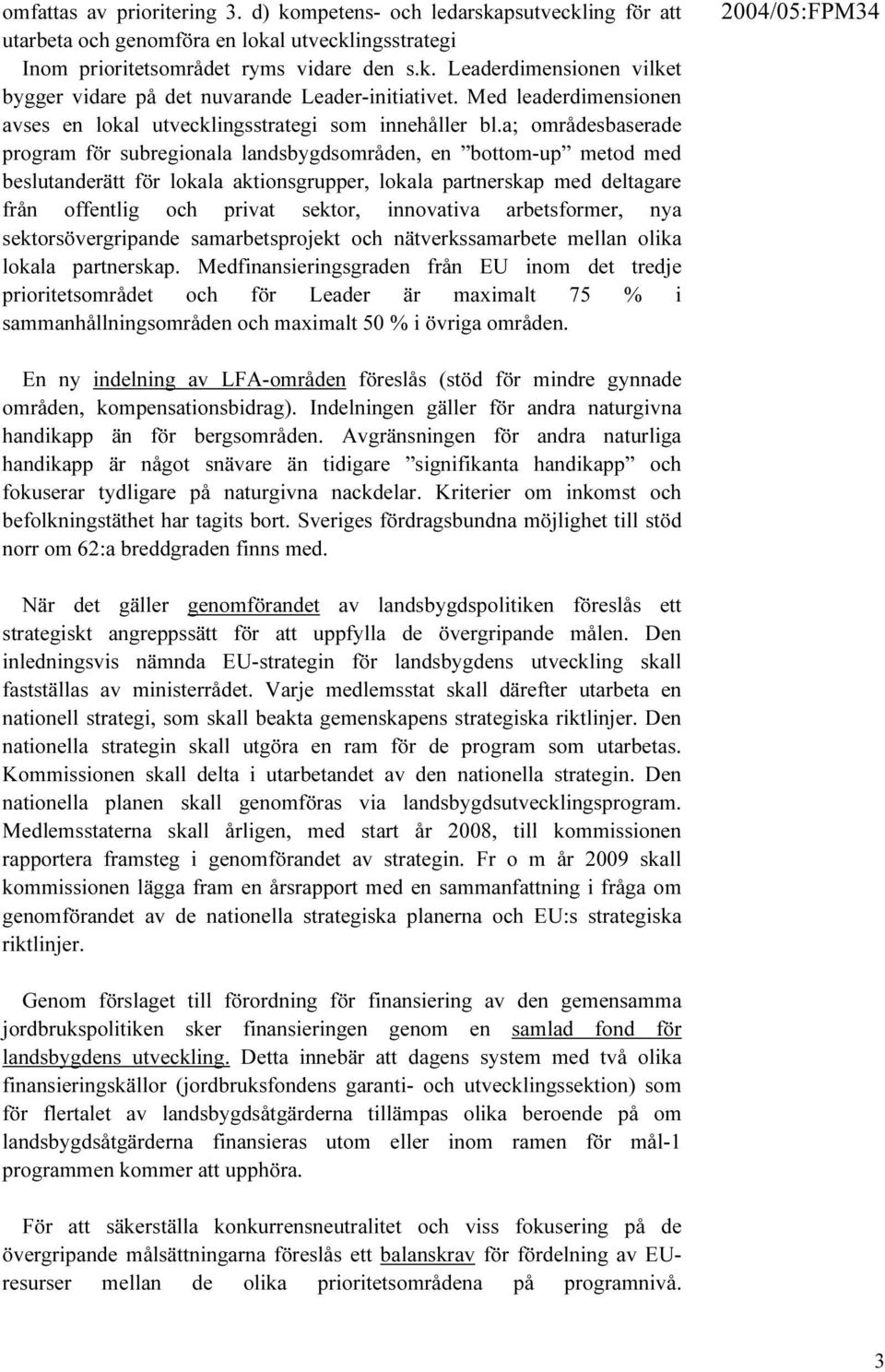 a; områdesbaserade program för subregionala landsbygdsområden, en bottom-up metod med beslutanderätt för lokala aktionsgrupper, lokala partnerskap med deltagare från offentlig och privat sektor,