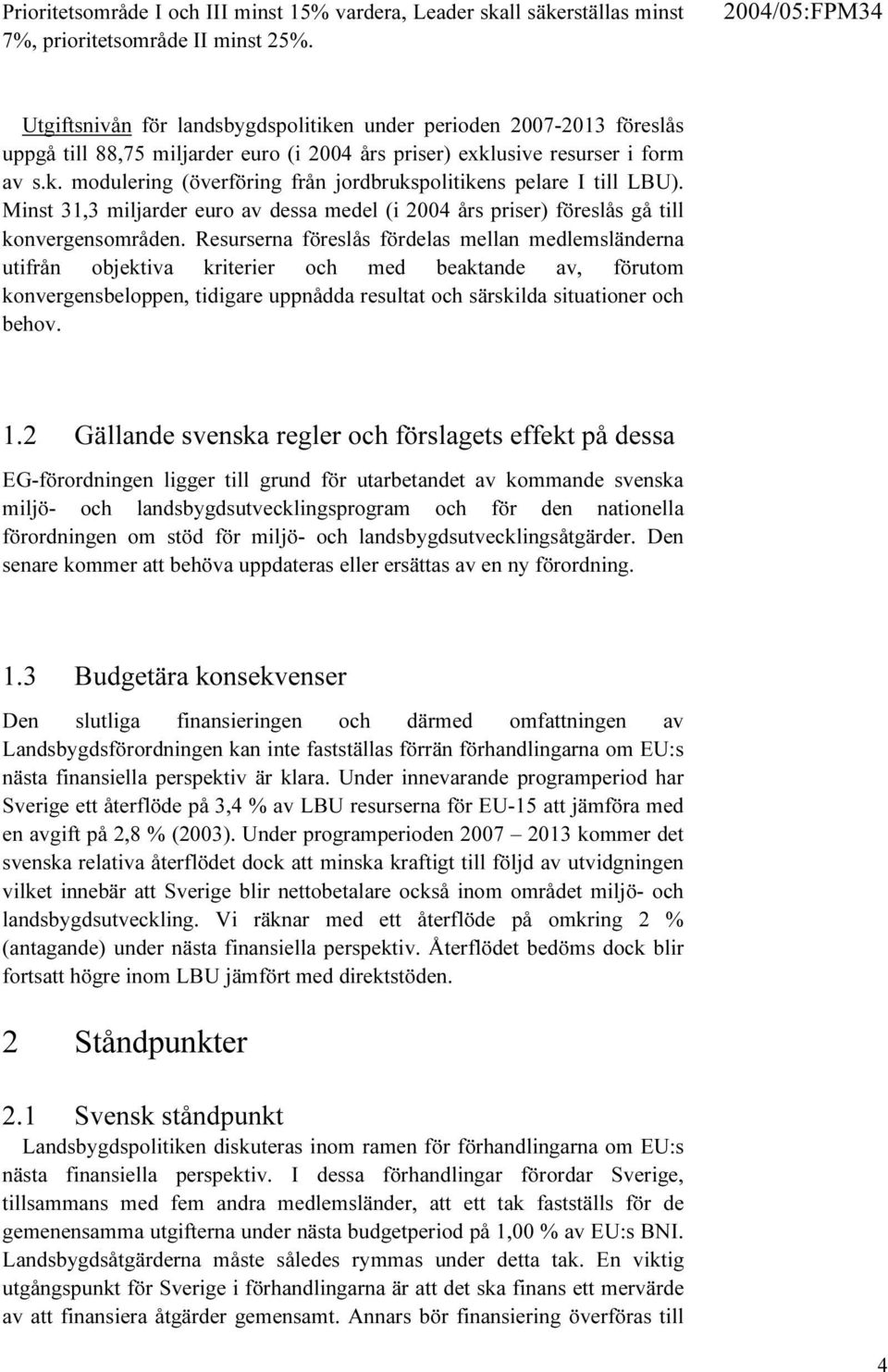 Minst 31,3 miljarder euro av dessa medel (i 2004 års priser) föreslås gå till konvergensområden.