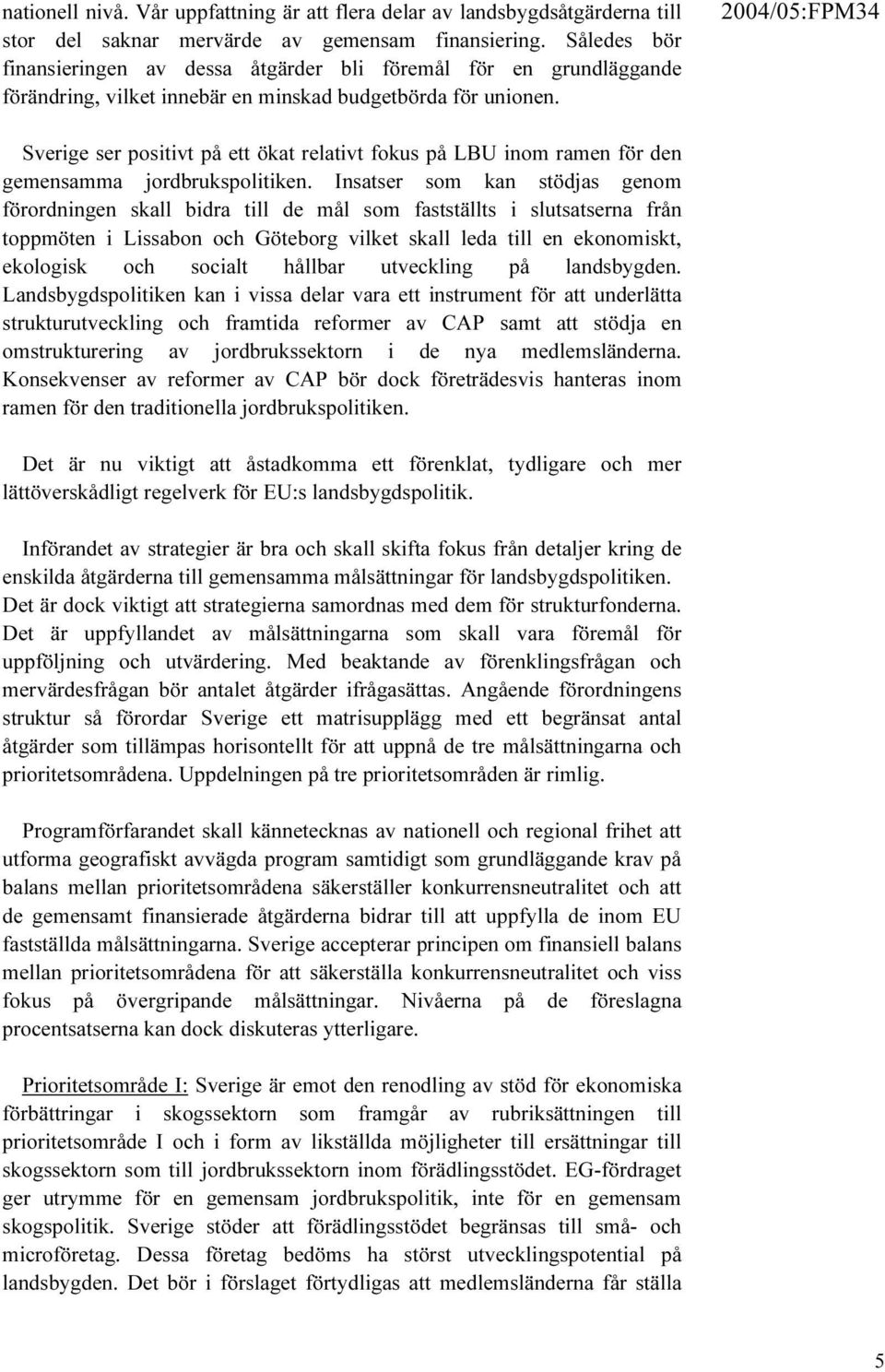 Sverige ser positivt på ett ökat relativt fokus på LBU inom ramen för den gemensamma jordbrukspolitiken.