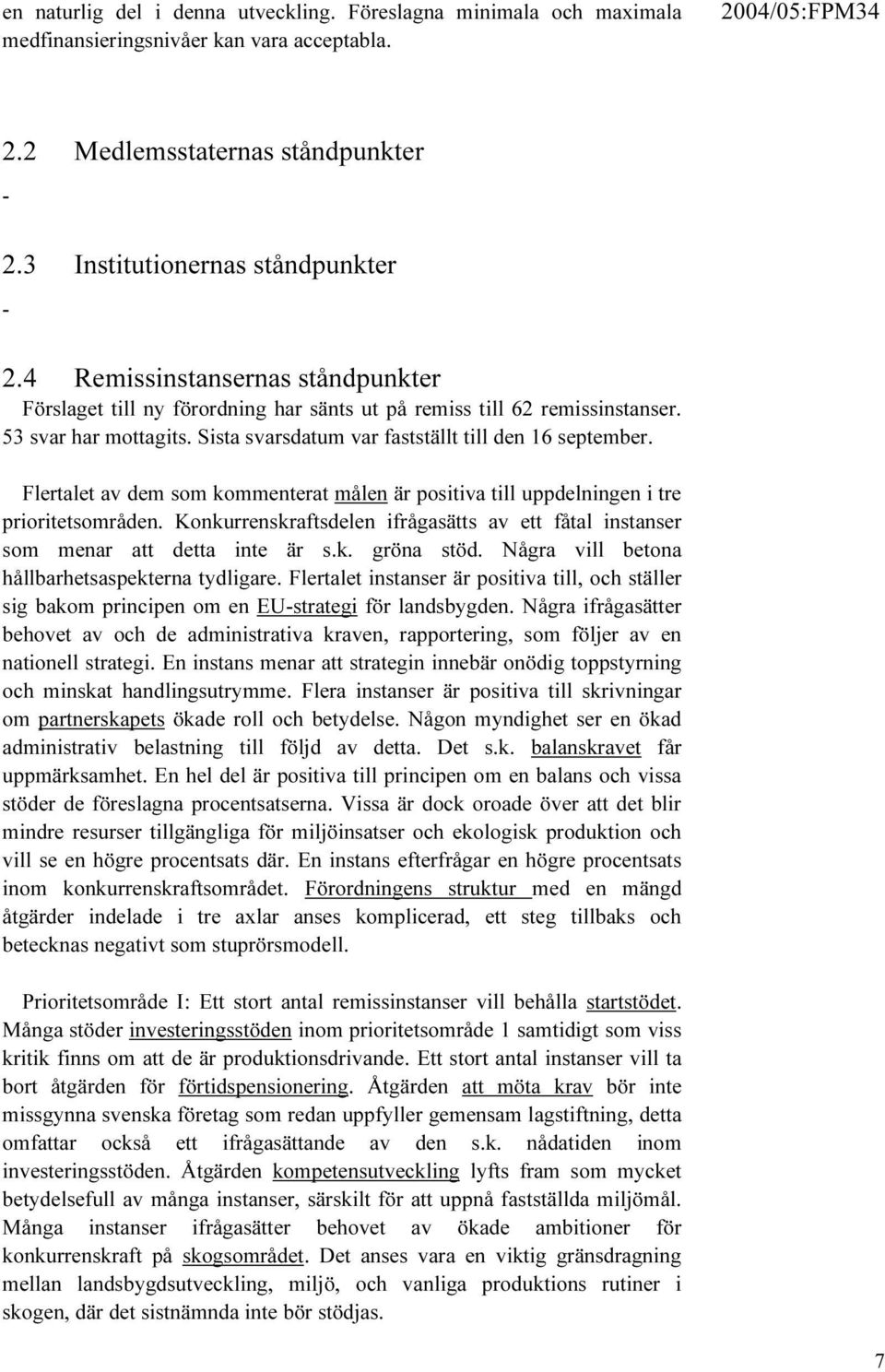 Flertalet av dem som kommenterat målen är positiva till uppdelningen i tre prioritetsområden. Konkurrenskraftsdelen ifrågasätts av ett fåtal instanser som menar att detta inte är s.k. gröna stöd.