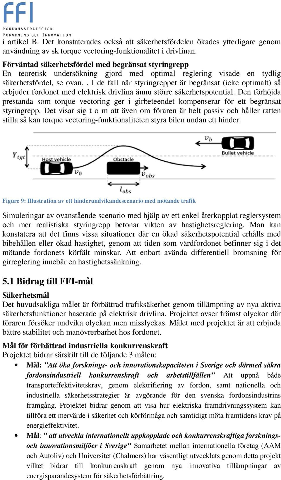 . I de fall när styringreppet är begränsat (icke optimalt) så erbjuder fordonet med elektrisk drivlina ännu större säkerhetspotential.