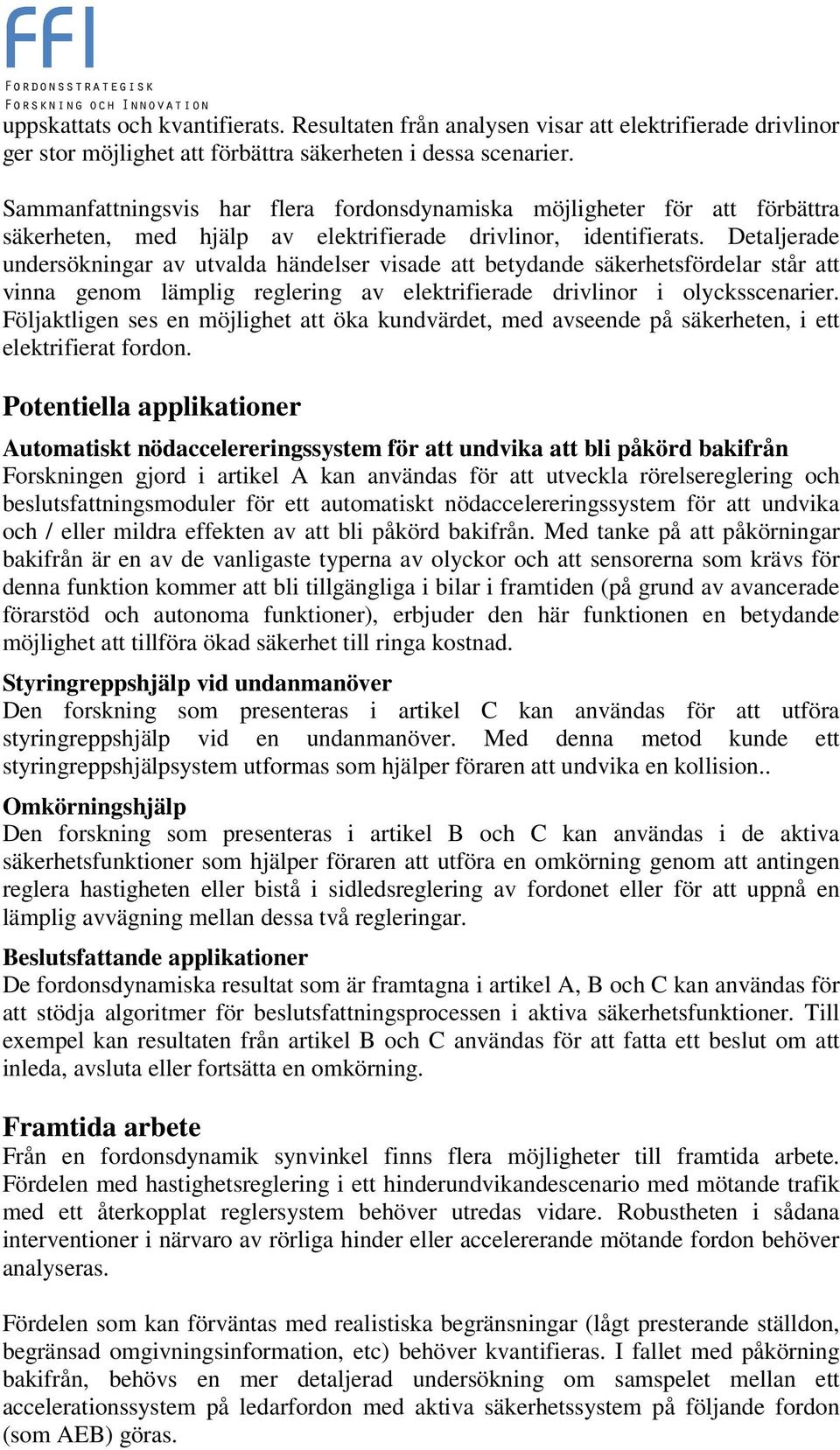 Detaljerade undersökningar av utvalda händelser visade att betydande säkerhetsfördelar står att vinna genom lämplig reglering av elektrifierade drivlinor i olycksscenarier.