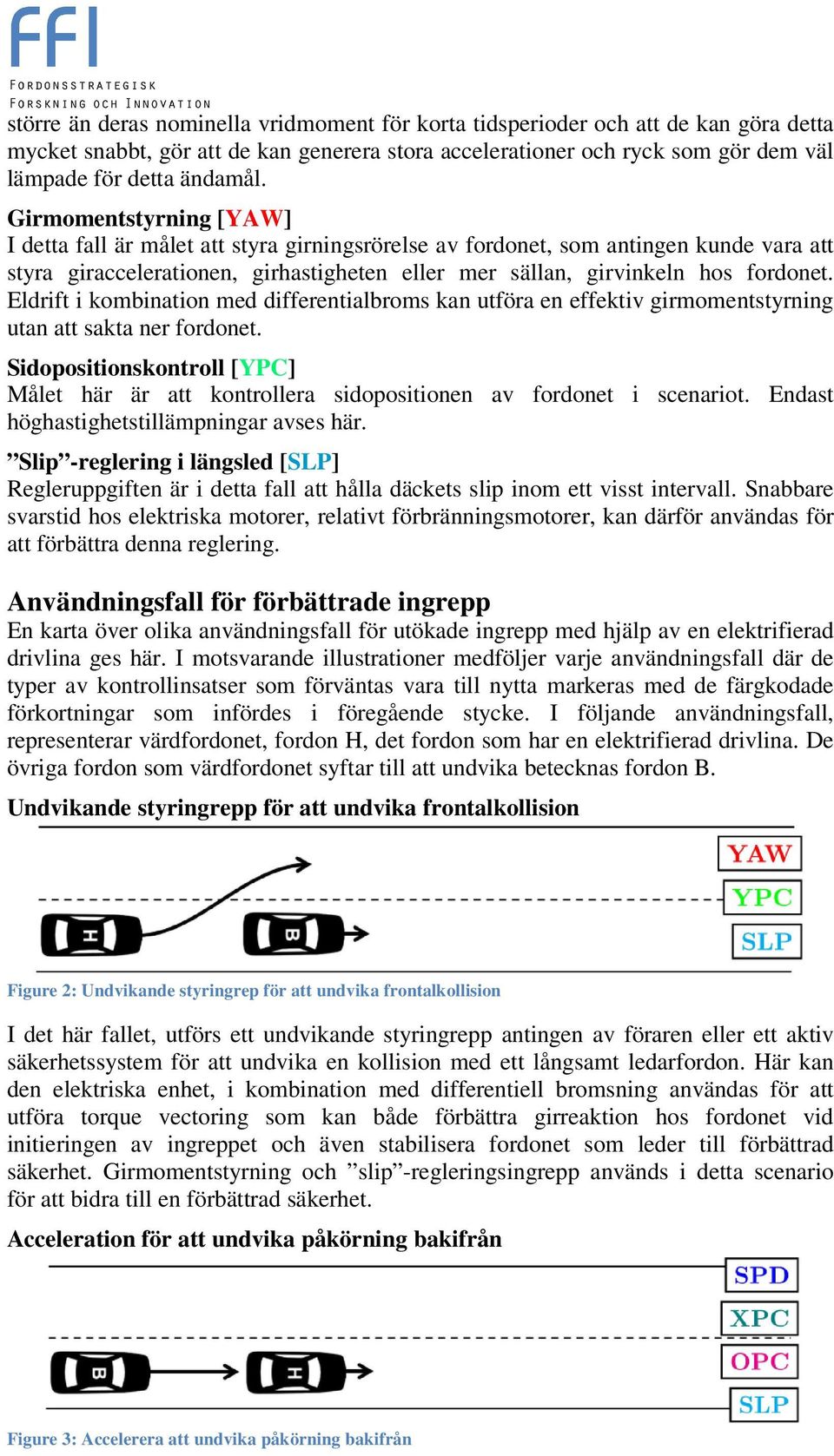 Eldrift i kombination med differentialbroms kan utföra en effektiv girmomentstyrning utan att sakta ner fordonet.