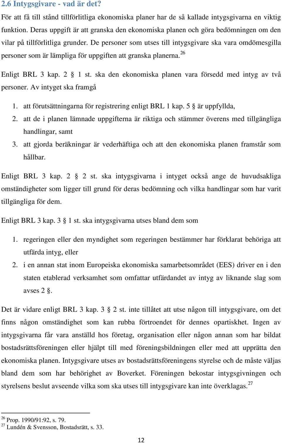 De personer som utses till intygsgivare ska vara omdömesgilla personer som är lämpliga för uppgiften att granska planerna. 26 Enligt BRL 3 kap. 2 1 st.