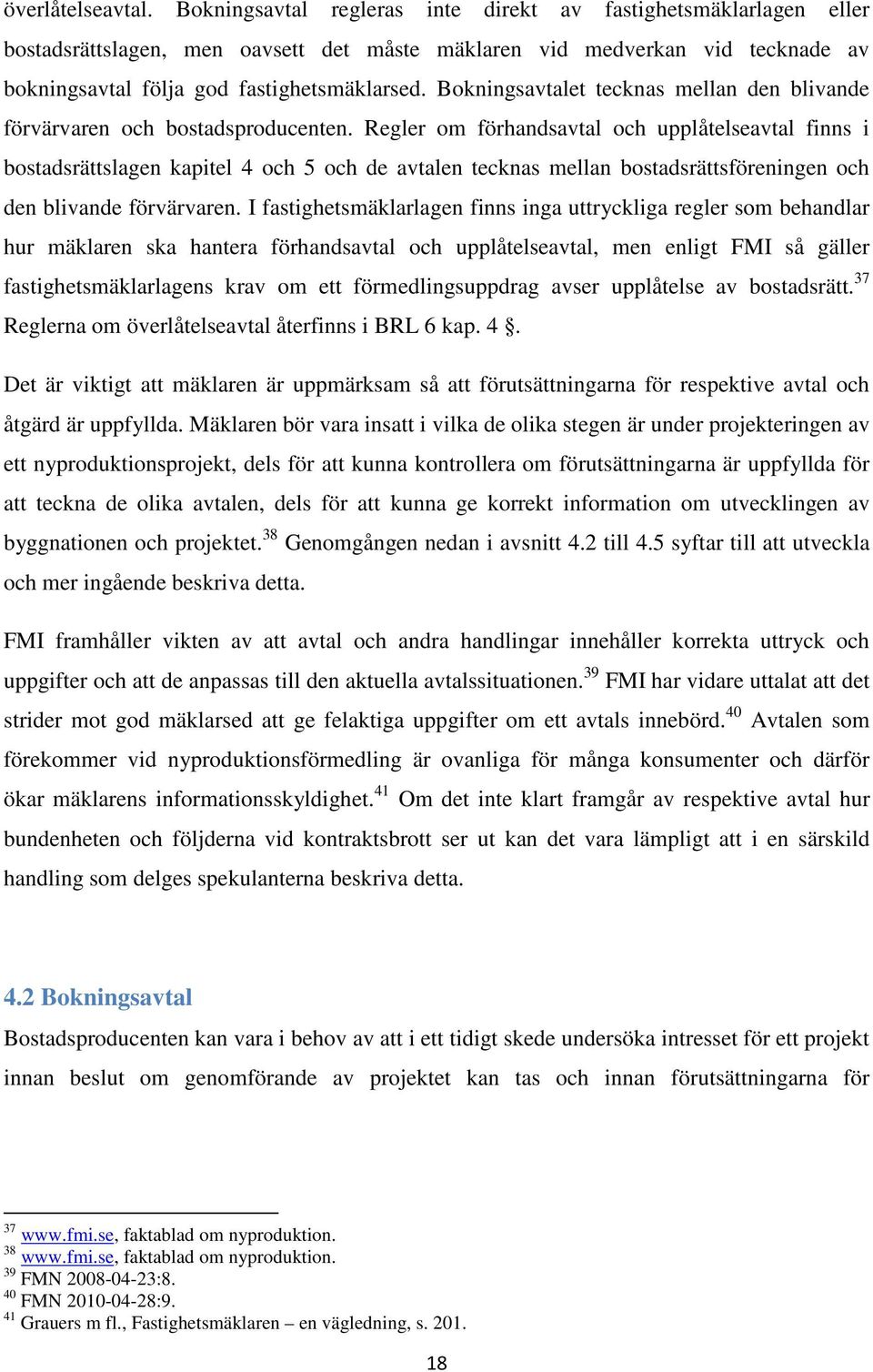 Bokningsavtalet tecknas mellan den blivande förvärvaren och bostadsproducenten.