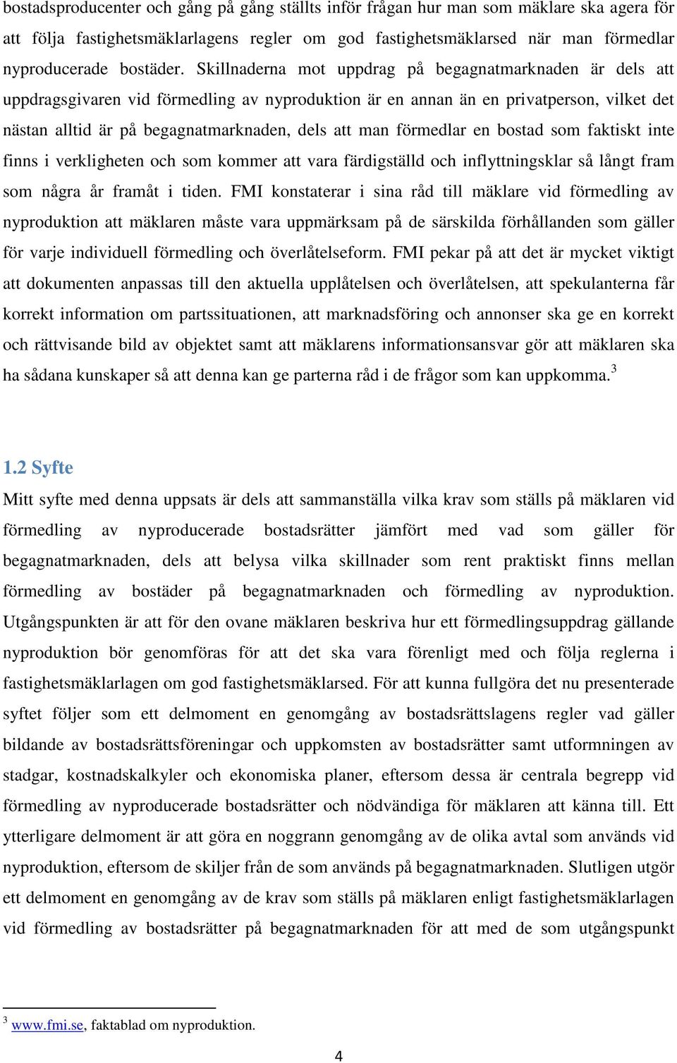 förmedlar en bostad som faktiskt inte finns i verkligheten och som kommer att vara färdigställd och inflyttningsklar så långt fram som några år framåt i tiden.