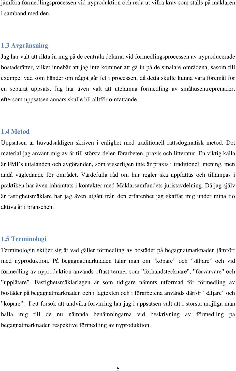 till exempel vad som händer om något går fel i processen, då detta skulle kunna vara föremål för en separat uppsats.