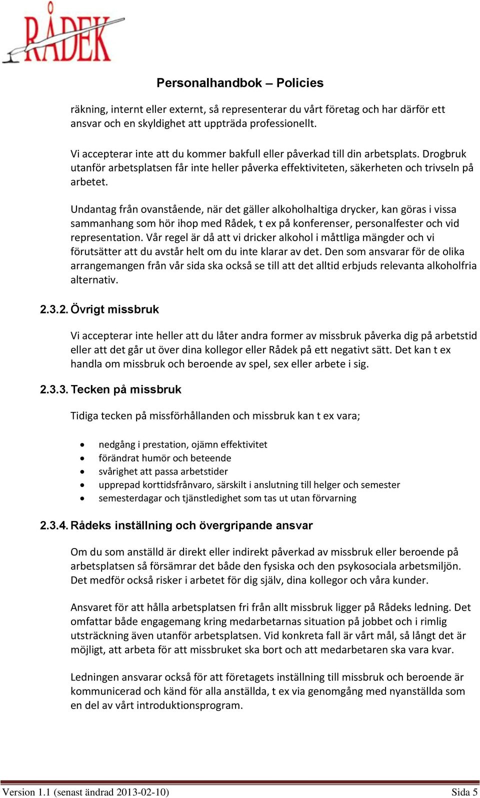 Undantag från ovanstående, när det gäller alkoholhaltiga drycker, kan göras i vissa sammanhang som hör ihop med Rådek, t ex på konferenser, personalfester och vid representation.