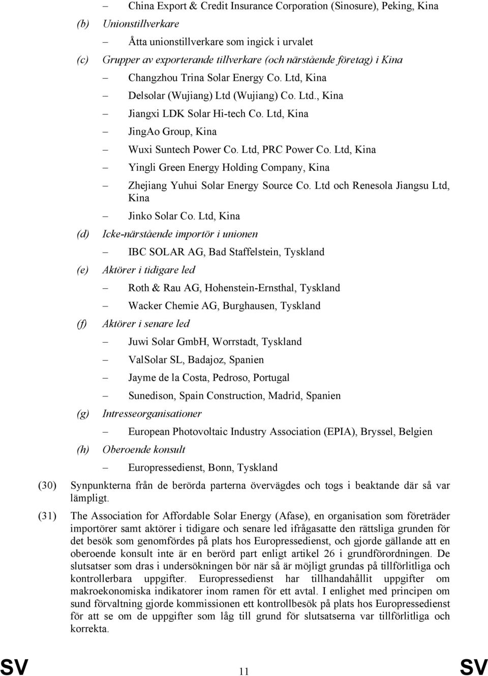 Ltd, PRC Power Co. Ltd, Kina Yingli Green Energy Holding Company, Kina Zhejiang Yuhui Solar Energy Source Co. Ltd och Renesola Jiangsu Ltd, Kina Jinko Solar Co.