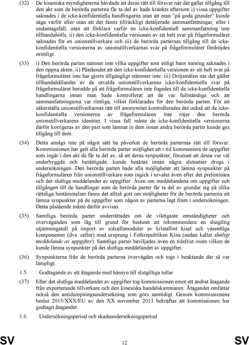 icke-konfidentiell sammanfattning inte tillhandahölls, ii) den icke-konfidentiella versionen av ett helt svar på frågeformuläret saknades för en unionstillverkare och iii) de berörda parternas