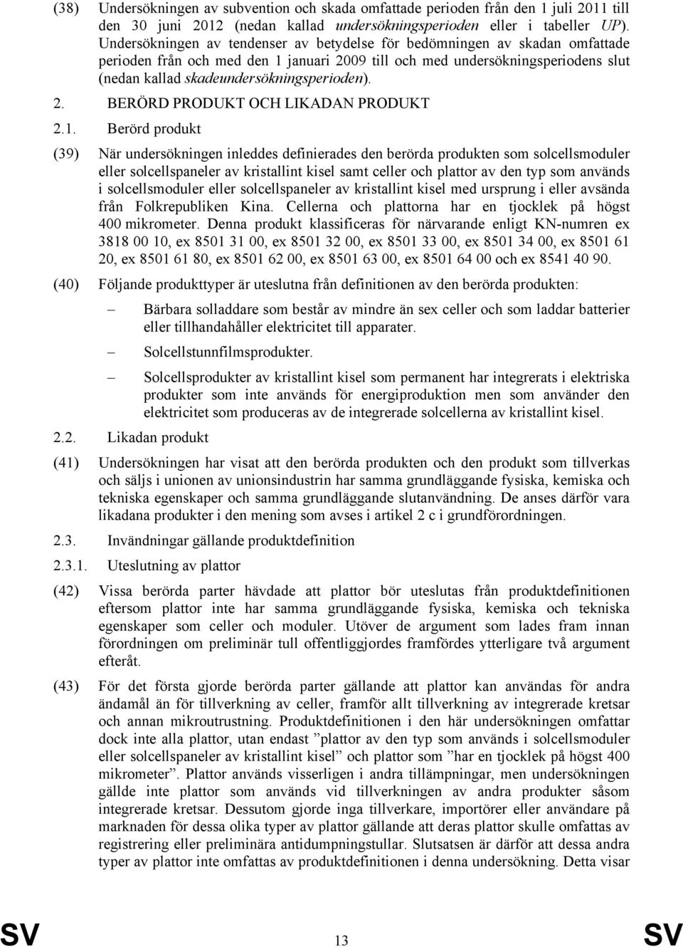 skadeundersökningsperioden). 2. BERÖRD PRODUKT OCH LIKADAN PRODUKT 2.1.