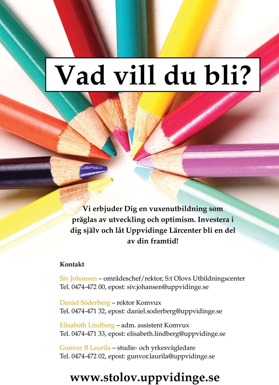 Kontakt Siv Johansen områdeschef/rektor, S:t Olovs Utbildningscenter Tel. 0474-472 00, epost: siv.johansen@uppvidinge.