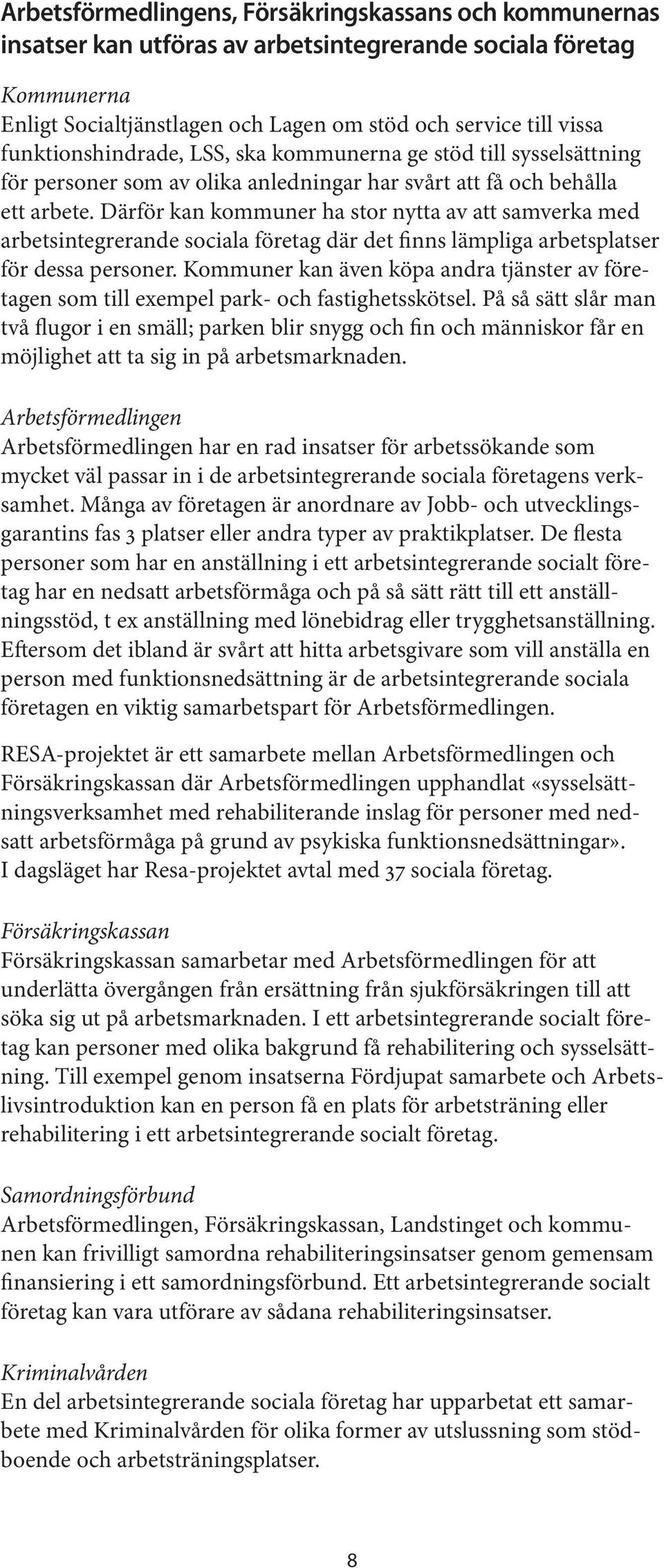 Därför kan kommuner ha stor nytta av att samverka med arbetsintegrerande sociala företag där det finns lämpliga arbetsplatser för dessa personer.