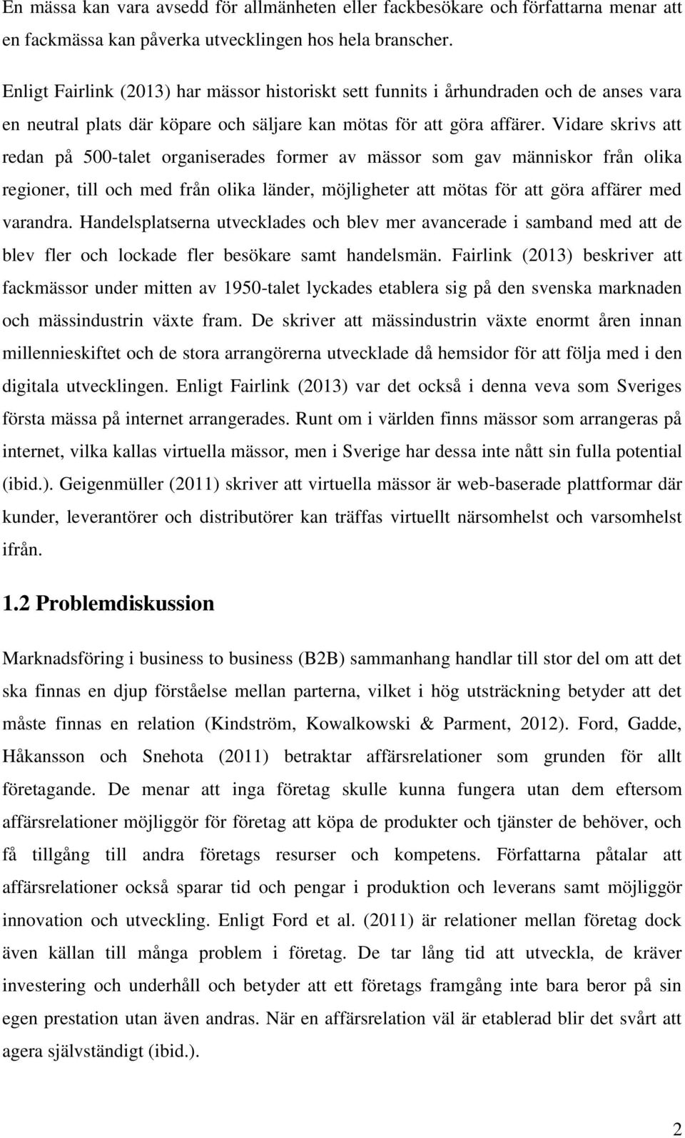 Vidare skrivs att redan på 500-talet organiserades former av mässor som gav människor från olika regioner, till och med från olika länder, möjligheter att mötas för att göra affärer med varandra.