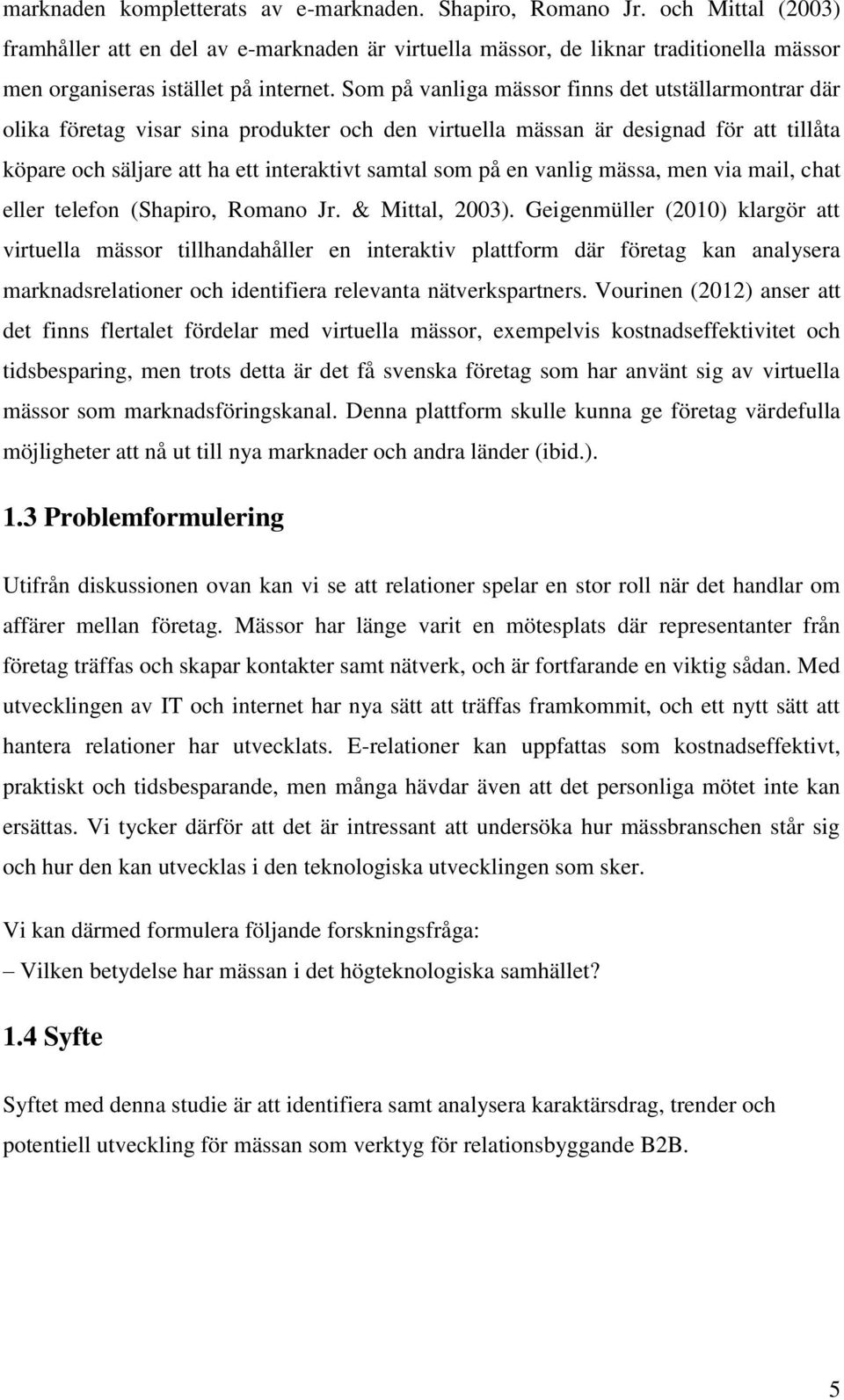 Som på vanliga mässor finns det utställarmontrar där olika företag visar sina produkter och den virtuella mässan är designad för att tillåta köpare och säljare att ha ett interaktivt samtal som på en