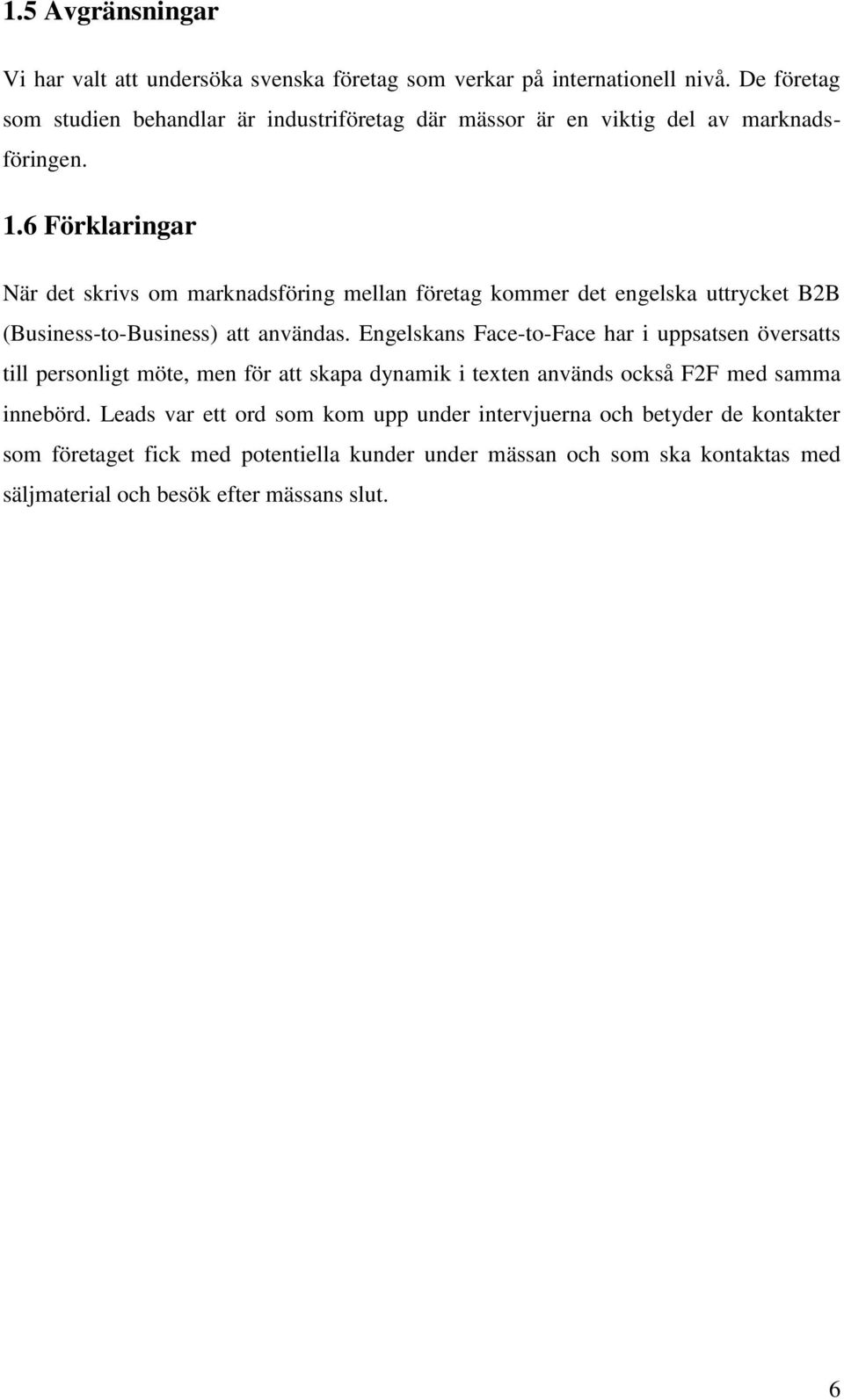 6 Förklaringar När det skrivs om marknadsföring mellan företag kommer det engelska uttrycket B2B (Business-to-Business) att användas.