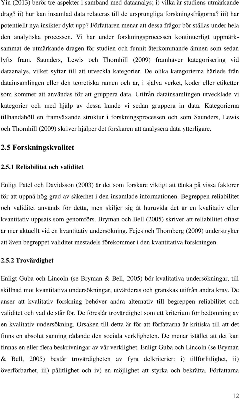 Vi har under forskningsprocessen kontinuerligt uppmärksammat de utmärkande dragen för studien och funnit återkommande ämnen som sedan lyfts fram.