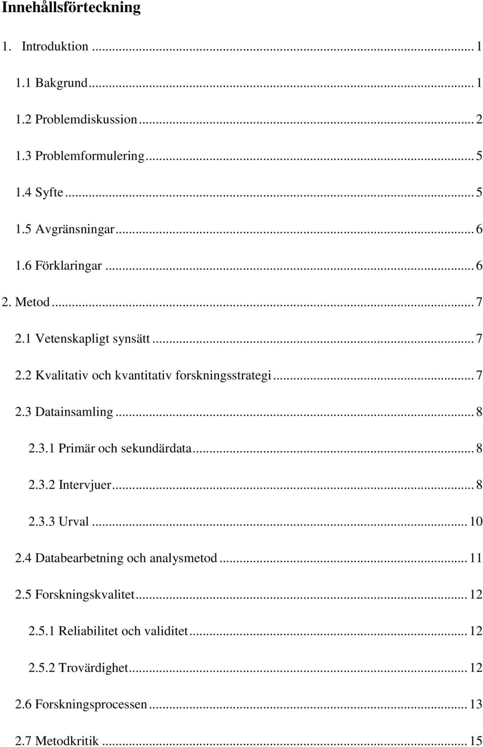 .. 8 2.3.1 Primär och sekundärdata... 8 2.3.2 Intervjuer... 8 2.3.3 Urval... 10 2.4 Databearbetning och analysmetod... 11 2.