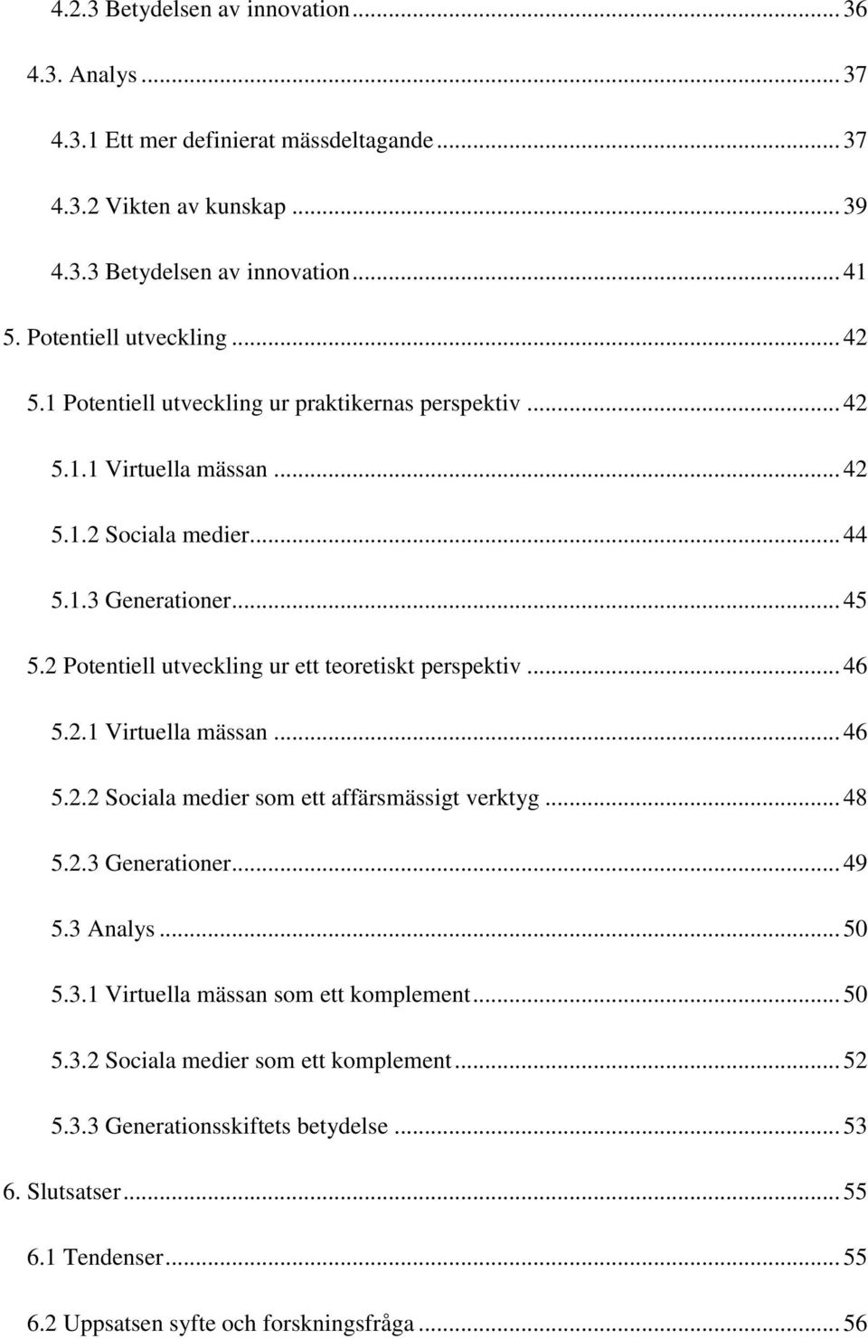 2 Potentiell utveckling ur ett teoretiskt perspektiv... 46 5.2.1 Virtuella mässan... 46 5.2.2 Sociala medier som ett affärsmässigt verktyg... 48 5.2.3 Generationer... 49 5.3 Analys... 50 5.