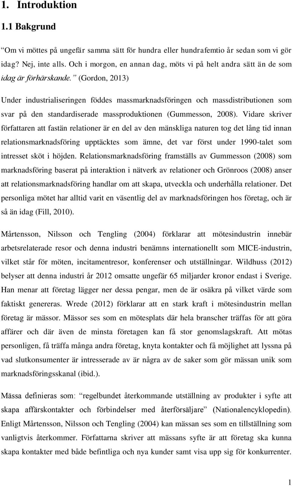 (Gordon, 2013) Under industrialiseringen föddes massmarknadsföringen och massdistributionen som svar på den standardiserade massproduktionen (Gummesson, 2008).