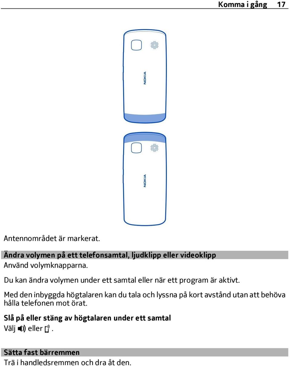 Du kan ändra volymen under ett samtal eller när ett program är aktivt.