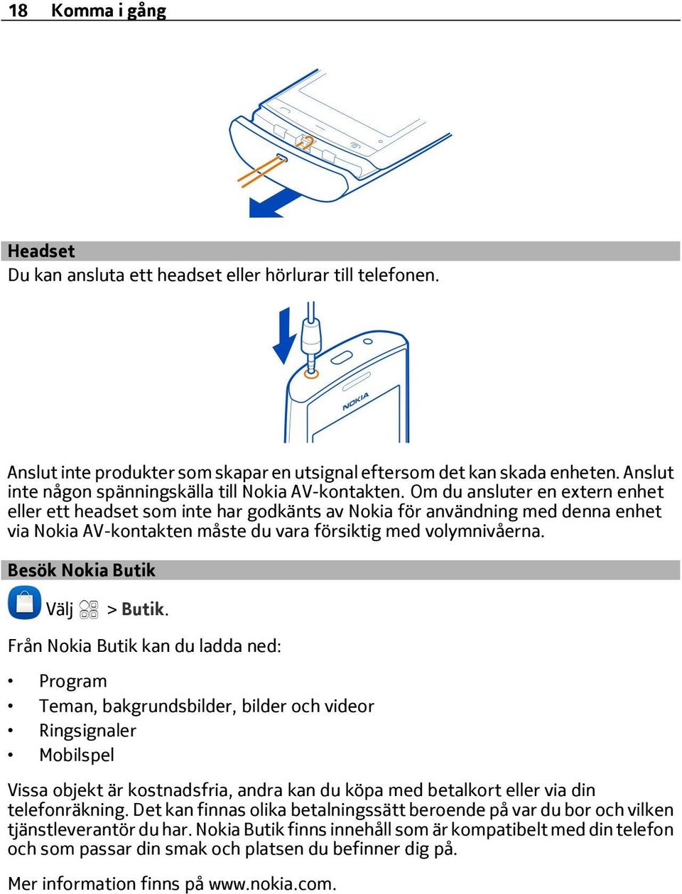 Om du ansluter en extern enhet eller ett headset som inte har godkänts av Nokia för användning med denna enhet via Nokia AV-kontakten måste du vara försiktig med volymnivåerna.