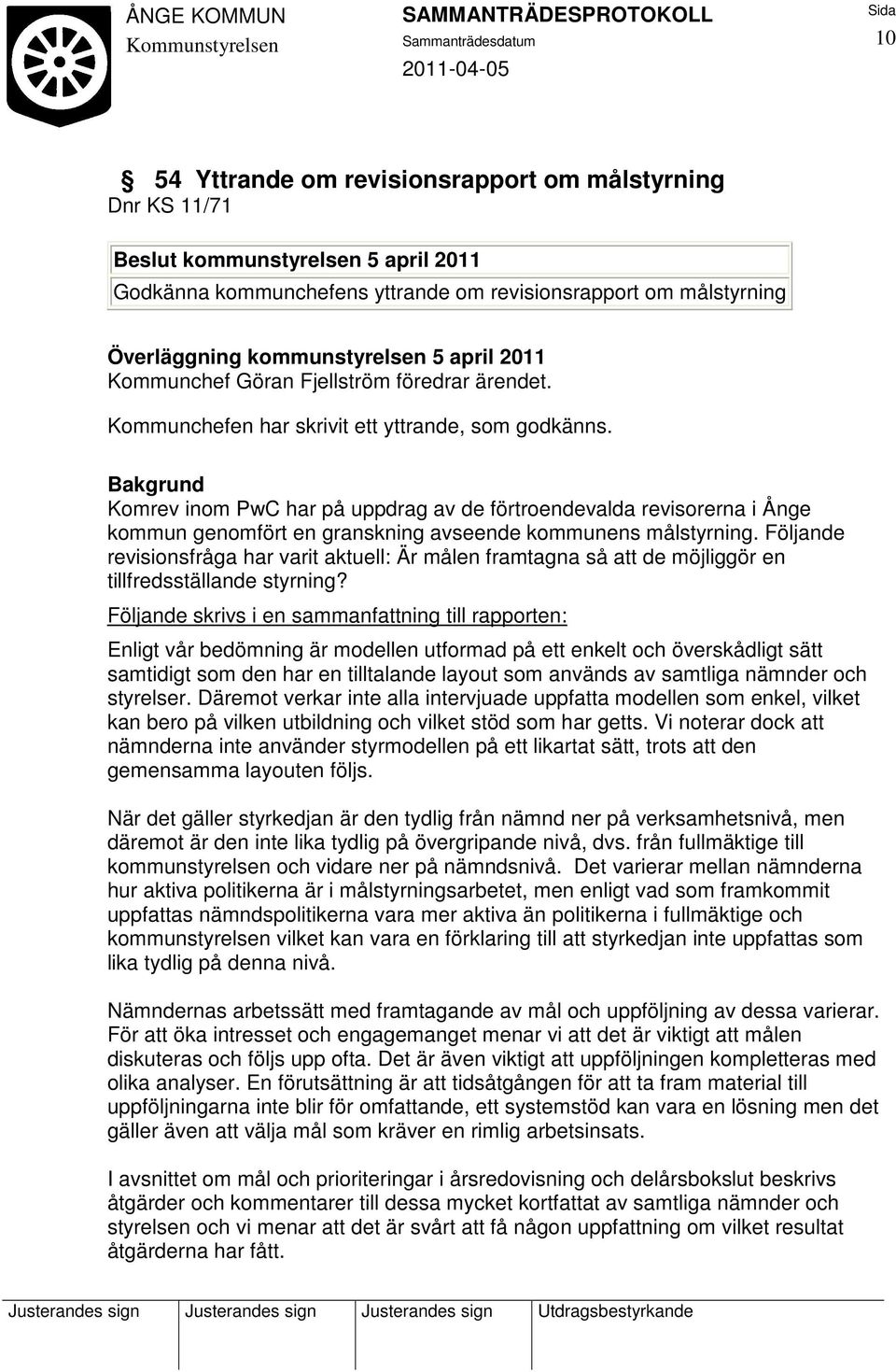 Bakgrund Komrev inom PwC har på uppdrag av de förtroendevalda revisorerna i Ånge kommun genomfört en granskning avseende kommunens målstyrning.