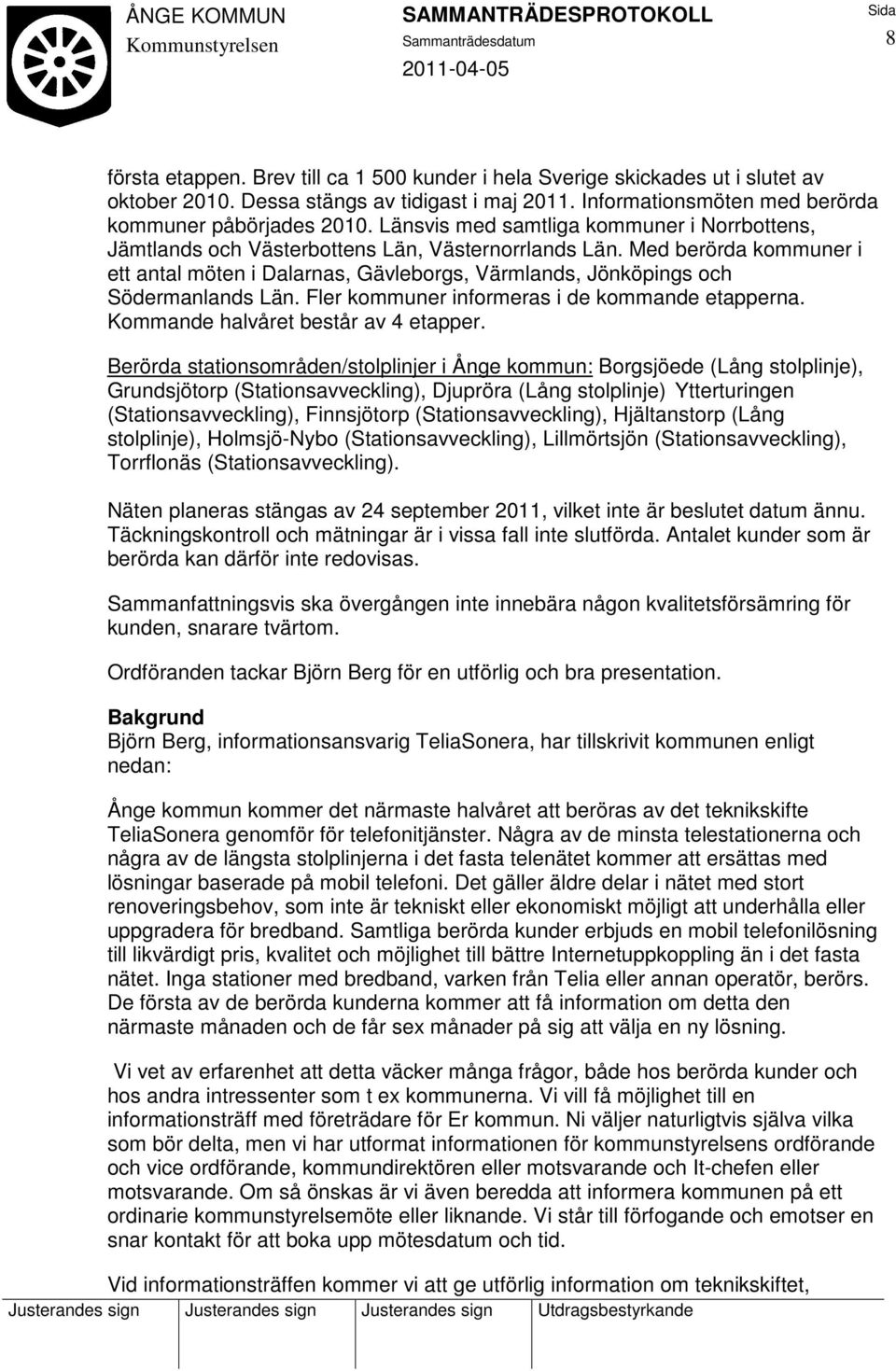 Med berörda kommuner i ett antal möten i Dalarnas, Gävleborgs, Värmlands, Jönköpings och Södermanlands Län. Fler kommuner informeras i de kommande etapperna. Kommande halvåret består av 4 etapper.