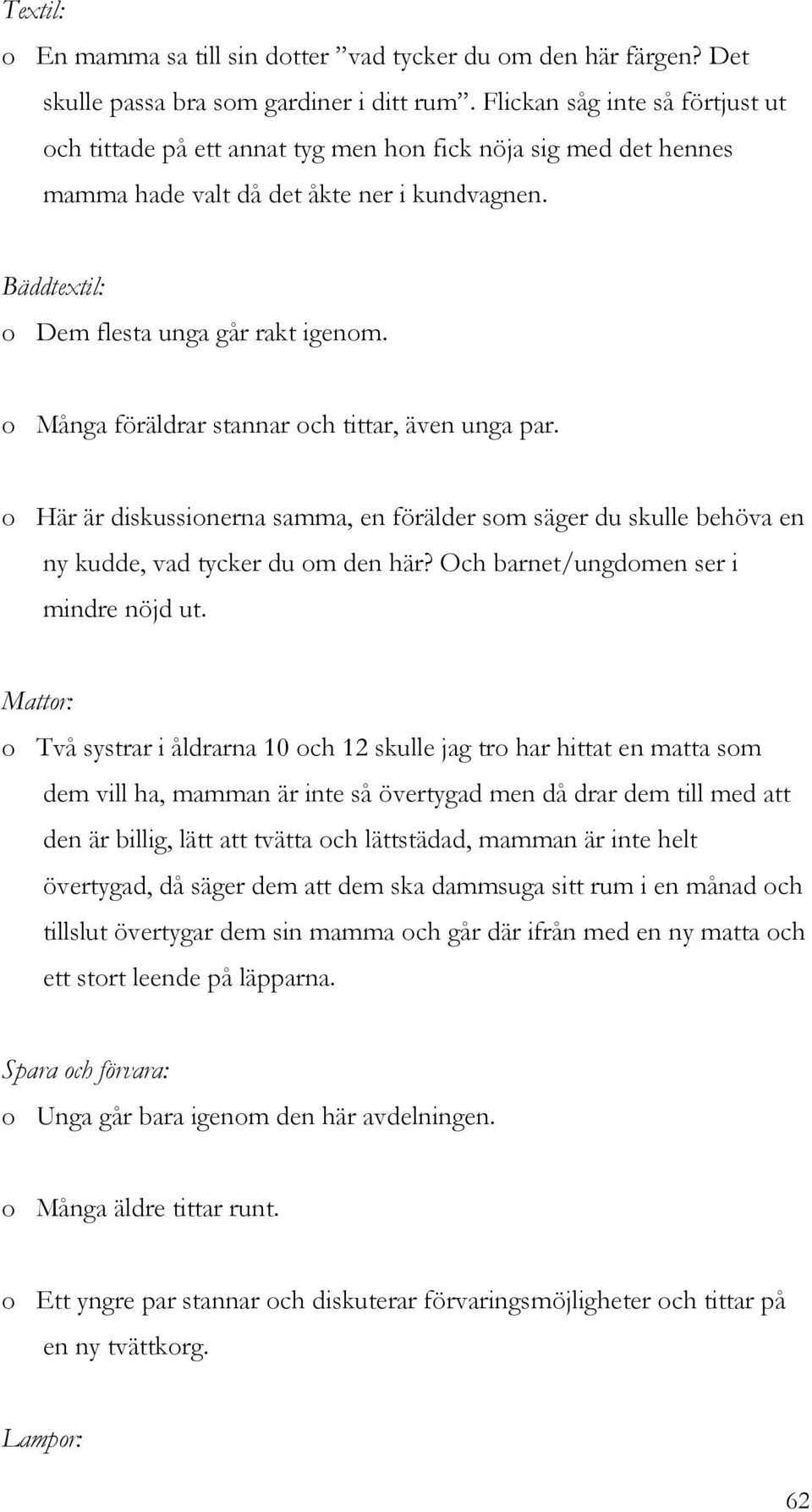 o Många föräldrar stannar och tittar, även unga par. o Här är diskussionerna samma, en förälder som säger du skulle behöva en ny kudde, vad tycker du om den här?