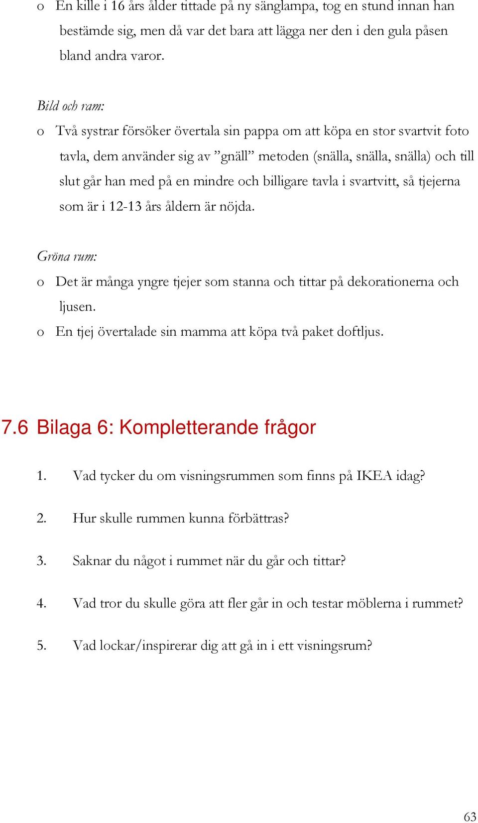 billigare tavla i svartvitt, så tjejerna som är i 12-13 års åldern är nöjda. Gröna rum: o Det är många yngre tjejer som stanna och tittar på dekorationerna och ljusen.