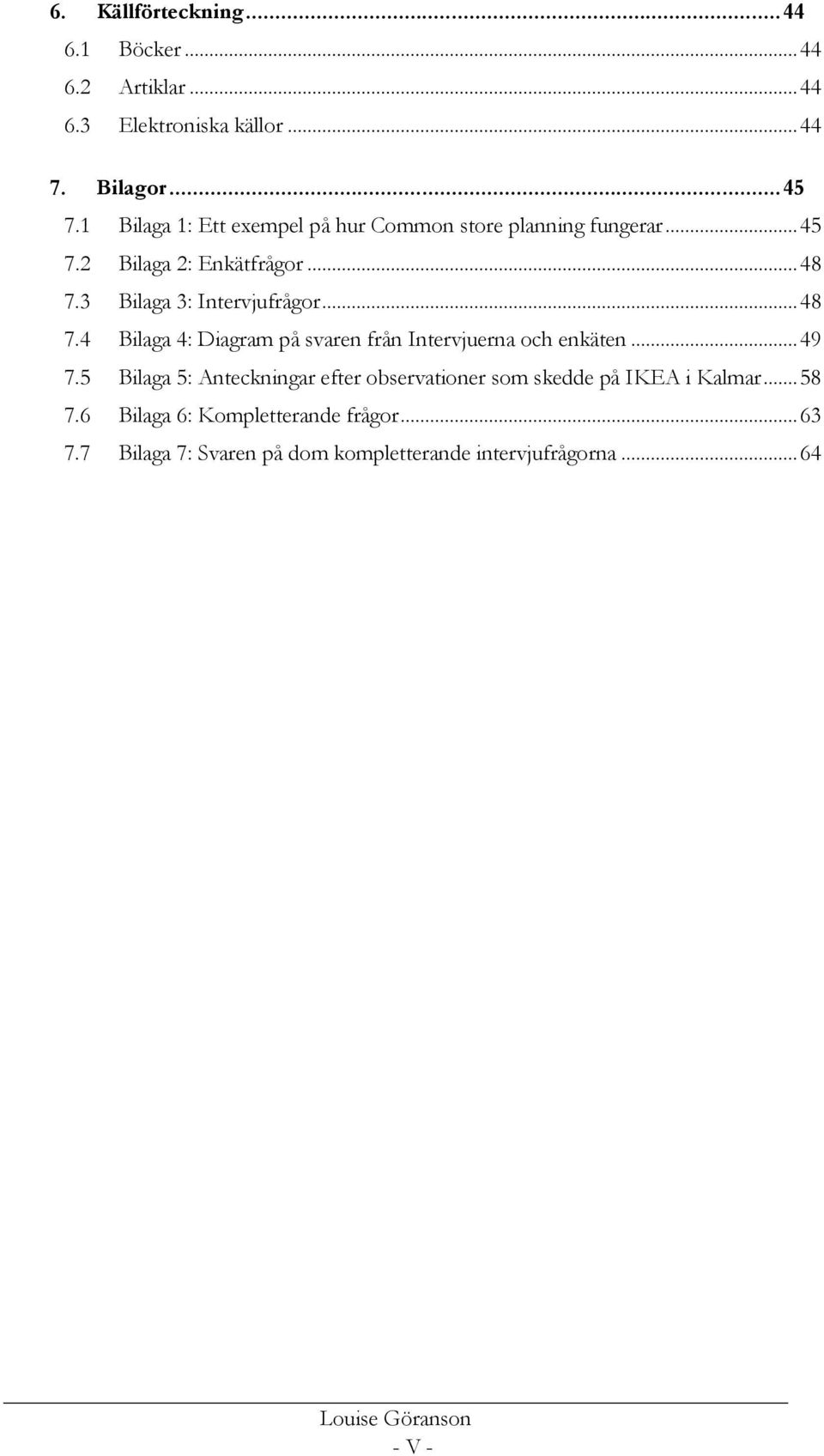 .. 48 7.4 Bilaga 4: Diagram på svaren från Intervjuerna och enkäten... 49 7.