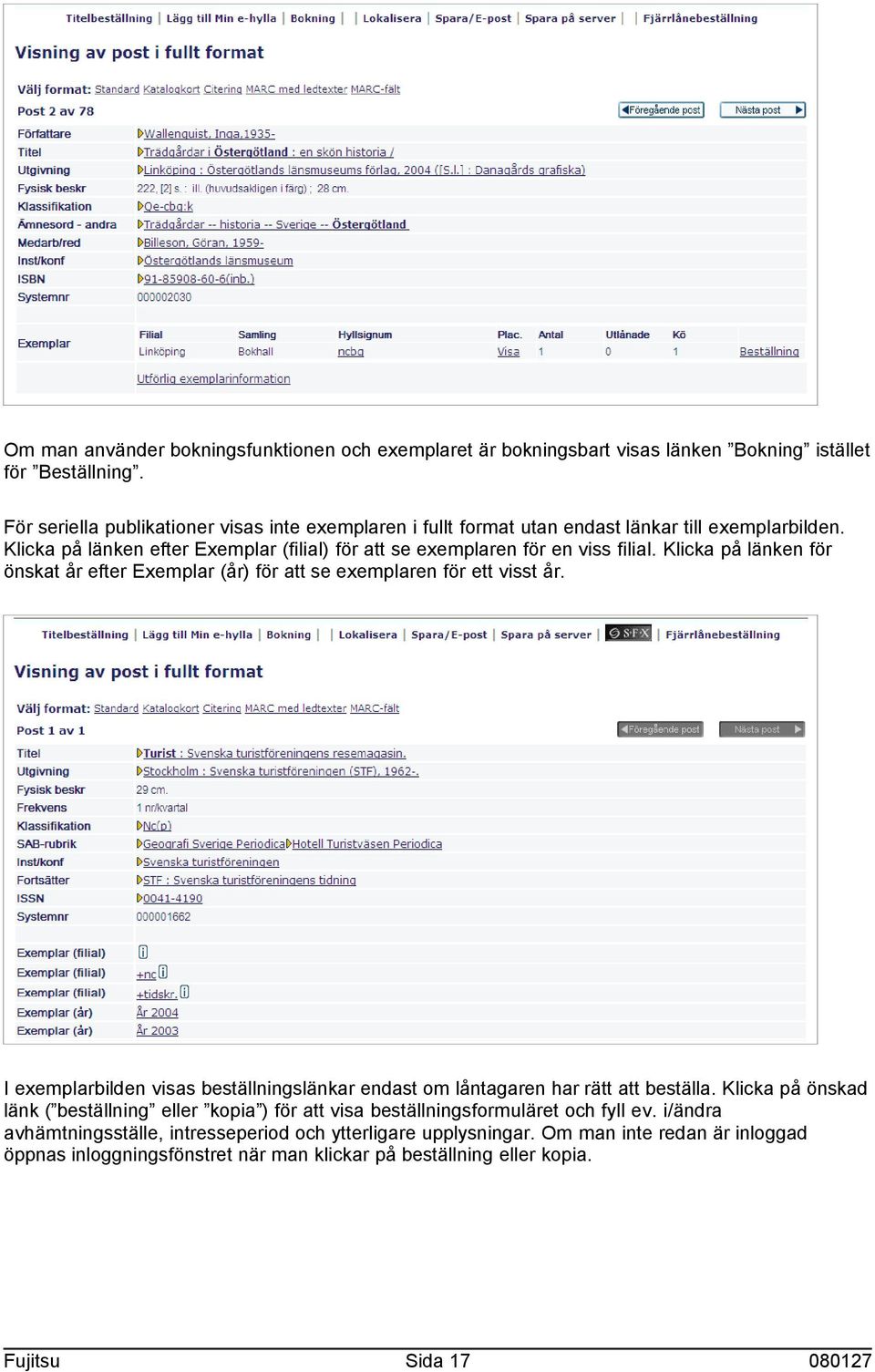 Klicka på länken för önskat år efter Exemplar (år) för att se exemplaren för ett visst år. I exemplarbilden visas beställningslänkar endast om låntagaren har rätt att beställa.