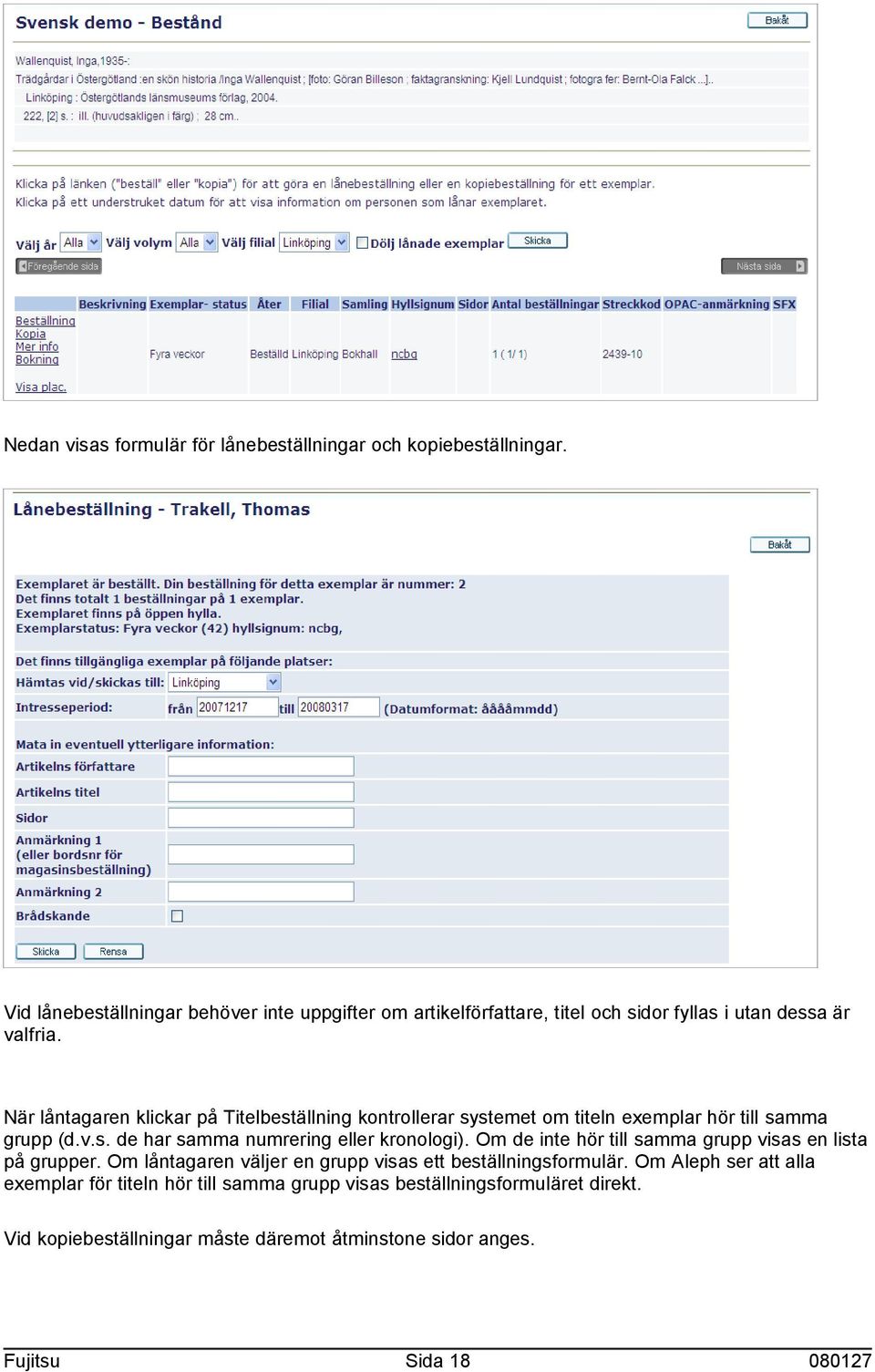 När låntagaren klickar på Titelbeställning kontrollerar systemet om titeln exemplar hör till samma grupp (d.v.s. de har samma numrering eller kronologi).