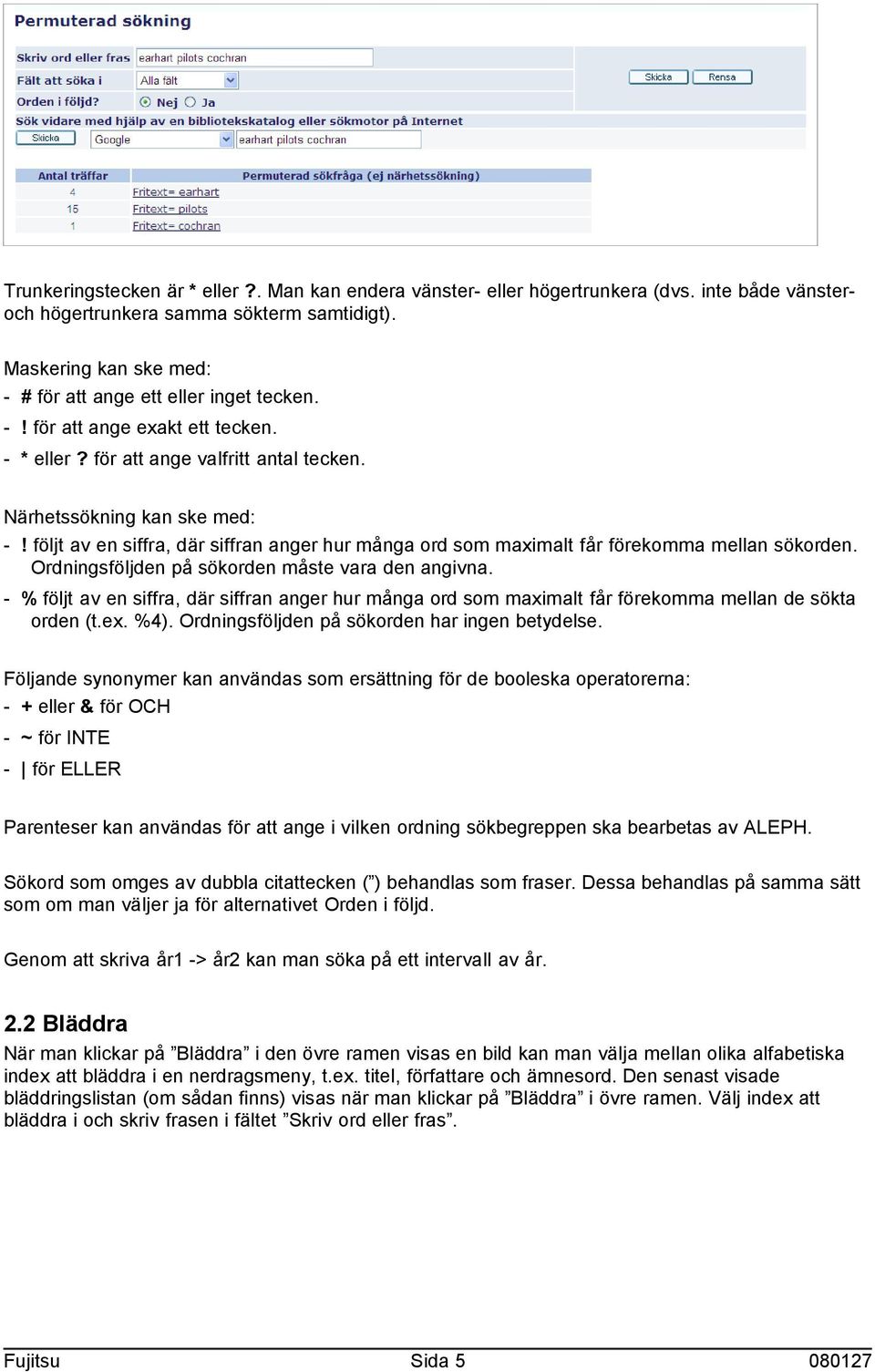 följt av en siffra, där siffran anger hur många ord som maximalt får förekomma mellan sökorden. Ordningsföljden på sökorden måste vara den angivna.