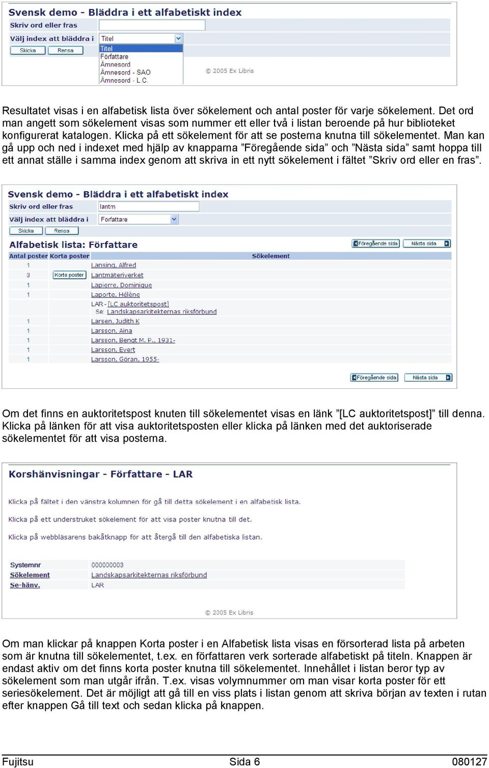 Man kan gå upp och ned i indexet med hjälp av knapparna Föregående sida och Nästa sida samt hoppa till ett annat ställe i samma index genom att skriva in ett nytt sökelement i fältet Skriv ord eller