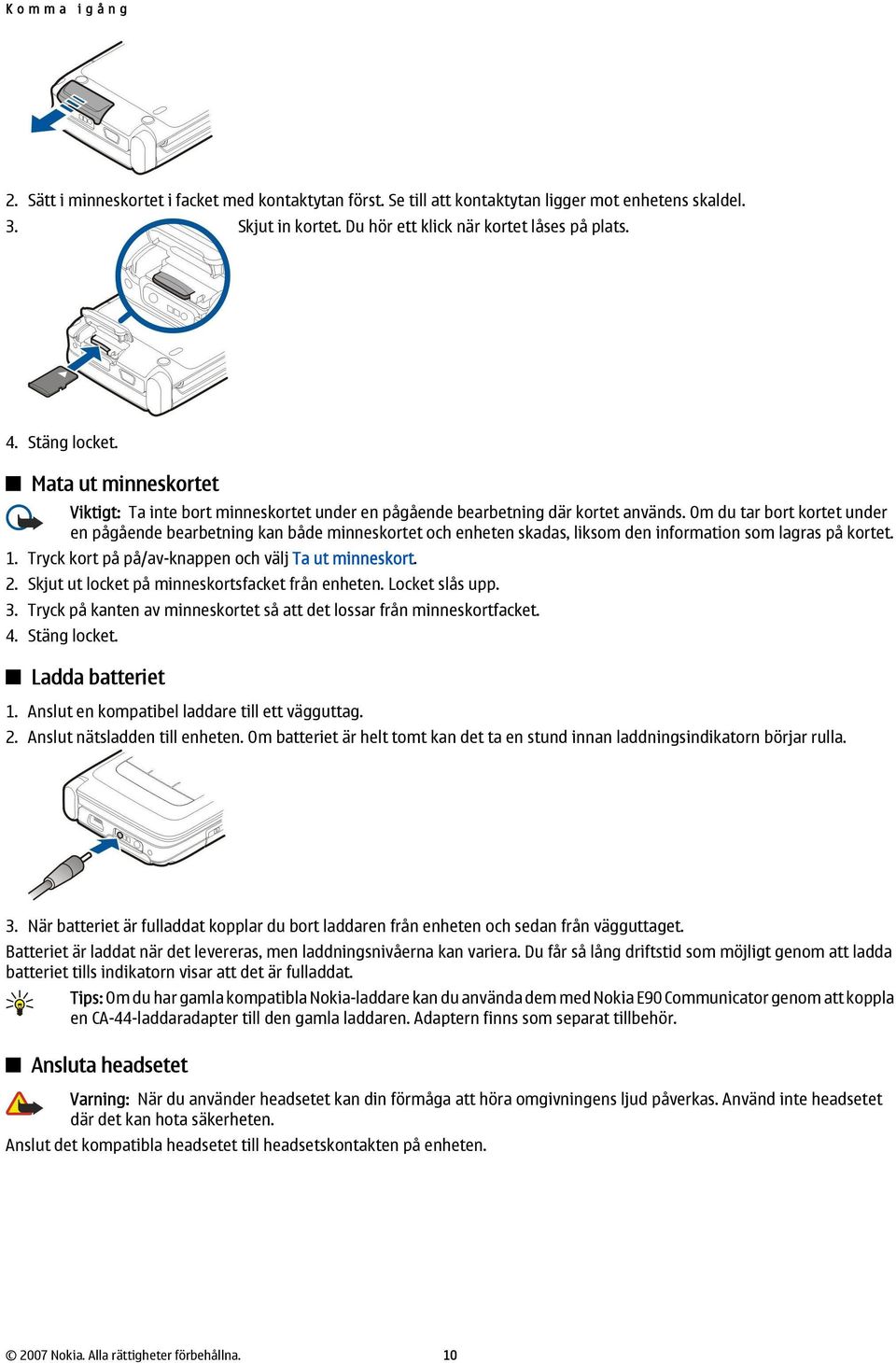 Om du tar bort kortet under en pågående bearbetning kan både minneskortet och enheten skadas, liksom den information som lagras på kortet. 1. Tryck kort på på/av-knappen och välj Ta ut minneskort. 2.