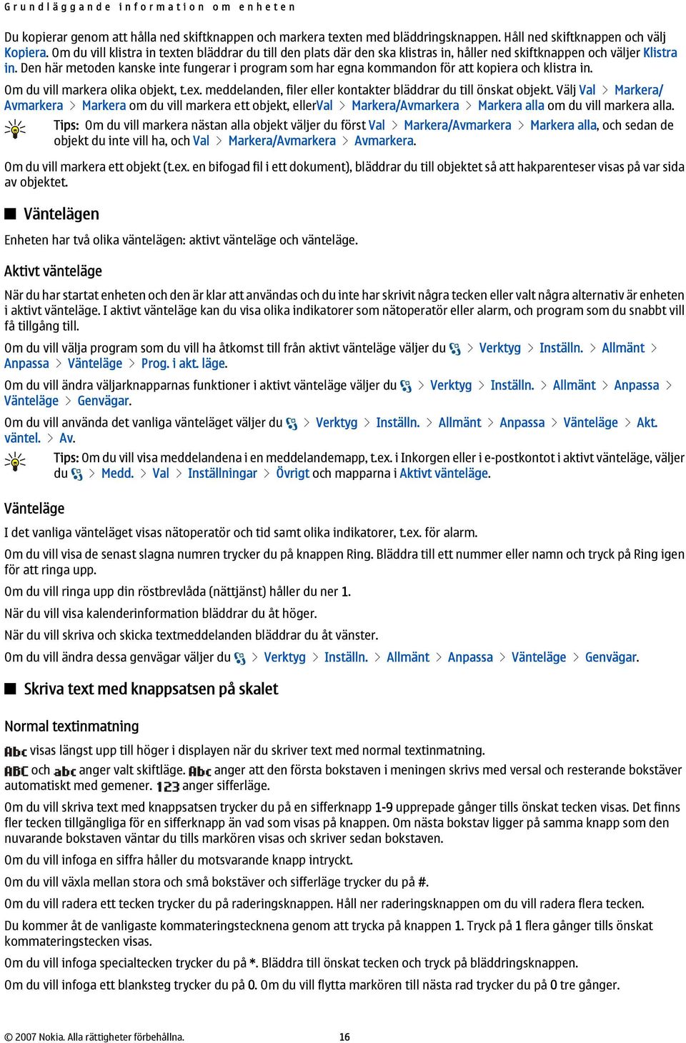 Den här metoden kanske inte fungerar i program som har egna kommandon för att kopiera och klistra in. Om du vill markera olika objekt, t.ex.