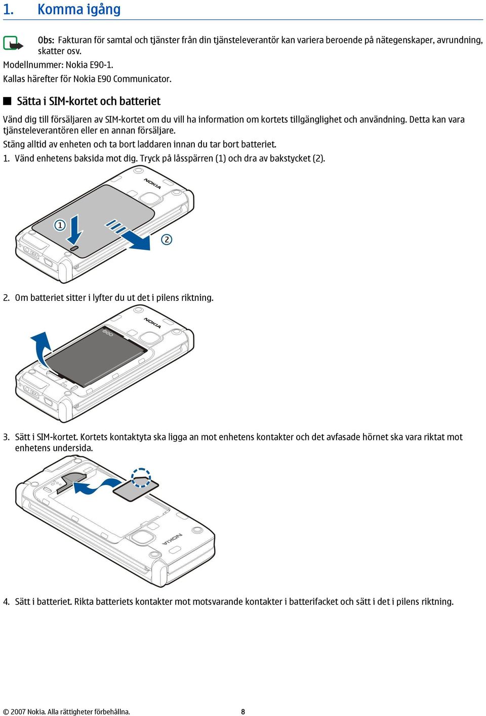 Detta kan vara tjänsteleverantören eller en annan försäljare. Stäng alltid av enheten och ta bort laddaren innan du tar bort batteriet. 1. Vänd enhetens baksida mot dig.