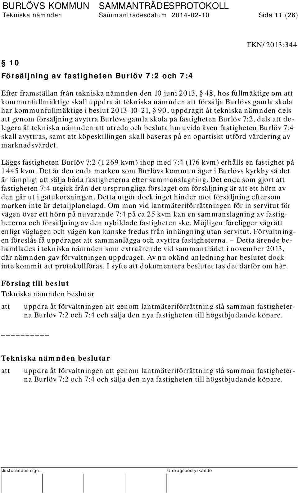 avyttra Burlövs gamla skola på fastigheten Burlöv 7:2, dels att delegera åt tekniska nämnden att utreda och besluta huruvida även fastigheten Burlöv 7:4 skall avyttras, samt att köpeskillingen skall