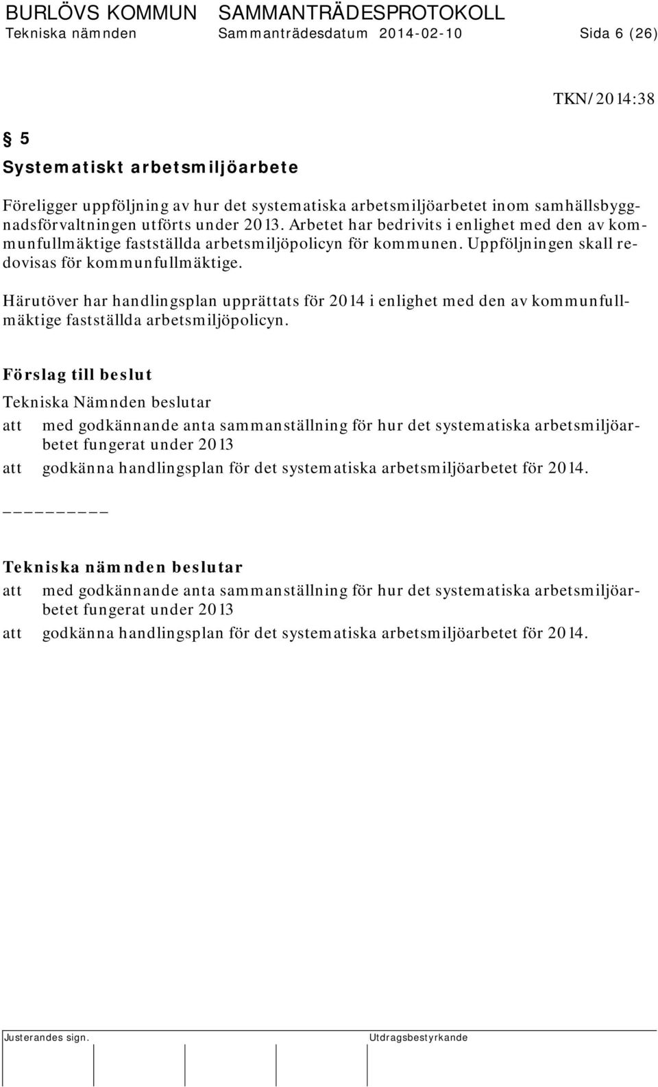 Uppföljningen skall redovisas för kommunfullmäktige. Härutöver har handlingsplan upprättats för 2014 i enlighet med den av kommunfullmäktige fastställda arbetsmiljöpolicyn.